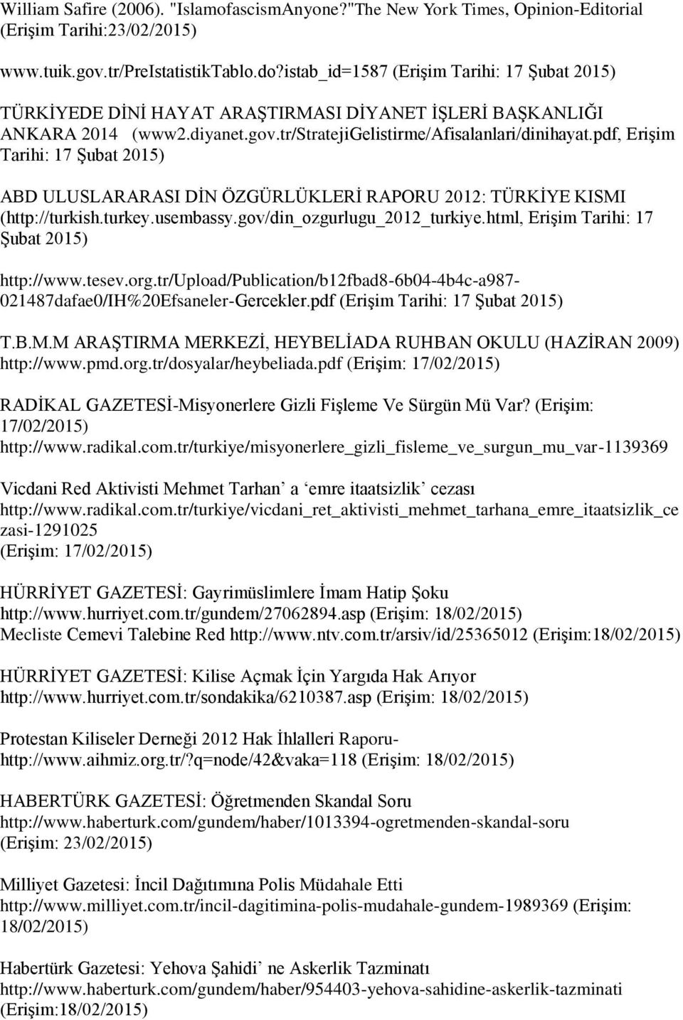 pdf, Erişim Tarihi: 17 Şubat 2015) ABD ULUSLARARASI DİN ÖZGÜRLÜKLERİ RAPORU 2012: TÜRKİYE KISMI (http://turkish.turkey.usembassy.gov/din_ozgurlugu_2012_turkiye.