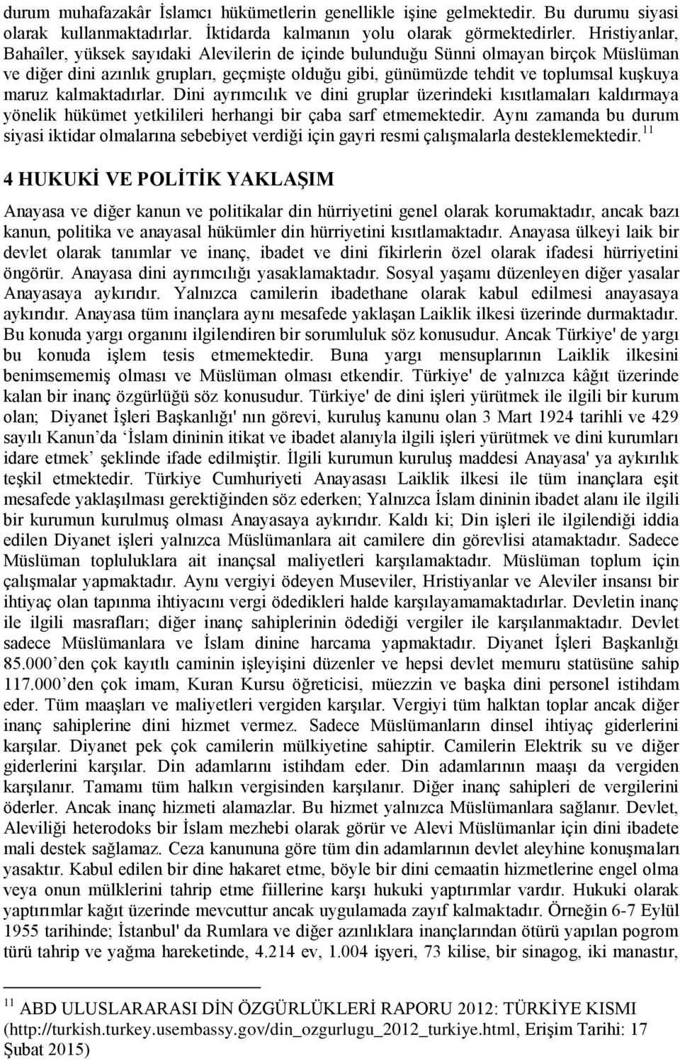 kalmaktadırlar. Dini ayrımcılık ve dini gruplar üzerindeki kısıtlamaları kaldırmaya yönelik hükümet yetkilileri herhangi bir çaba sarf etmemektedir.