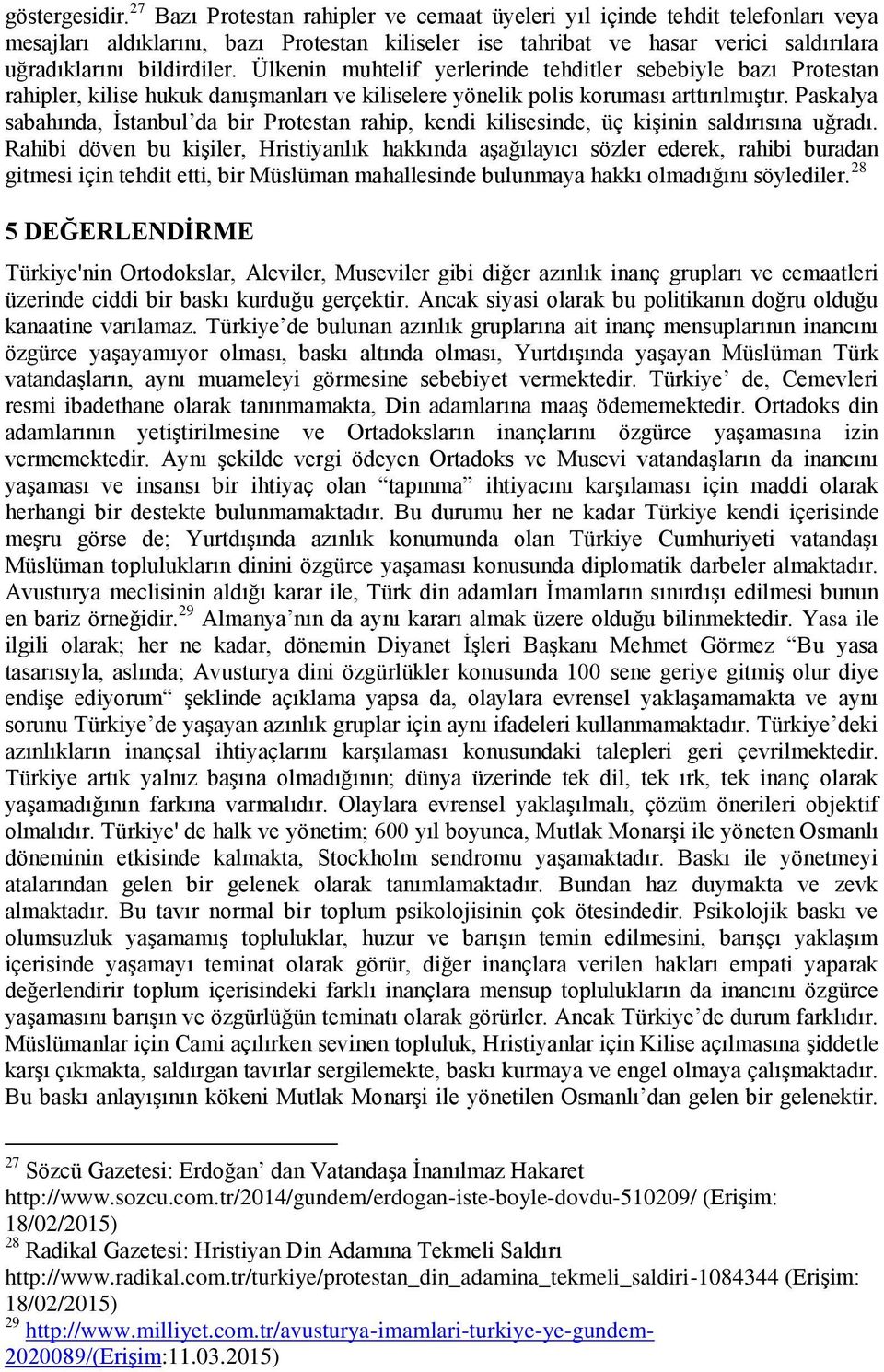 Ülkenin muhtelif yerlerinde tehditler sebebiyle bazı Protestan rahipler, kilise hukuk danışmanları ve kiliselere yönelik polis koruması arttırılmıştır.