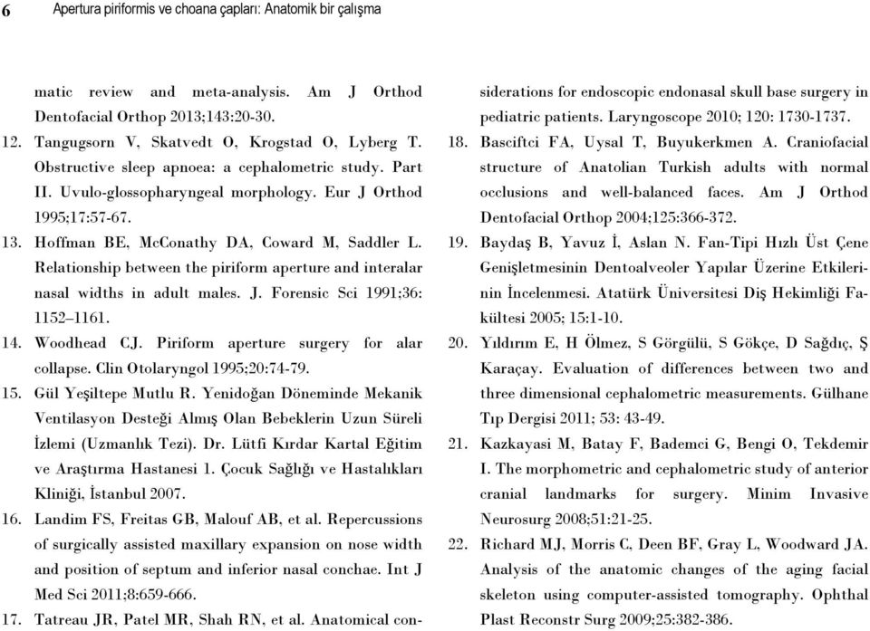 Relationship between the piriform aperture and interalar nasal widths in adult males. J. Forensic Sci 1991;36: 1152 1161. 14. Woodhead CJ. Piriform aperture surgery for alar collapse.