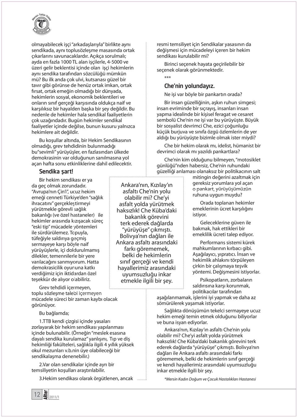 Bu ilk anda çok ulvi, kutsanası güzel bir tavır gibi görünse de henüz ortak imkan, ortak fırsat, ortak emeğin olmadığı bir dünyada, hekimlerin sosyal, ekonomik beklentileri ve onların sınıf gerçeği