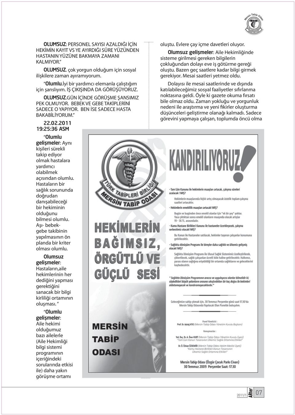 BEN İSE SADECE HASTA BAKABİLİYORUM. 22.02.2011 19:25:36 ASM Olumlu gelişmeler: Aynı kişileri sürekli takip ediyor olmak hastalara yardımcı olabilmek açısından olumlu.