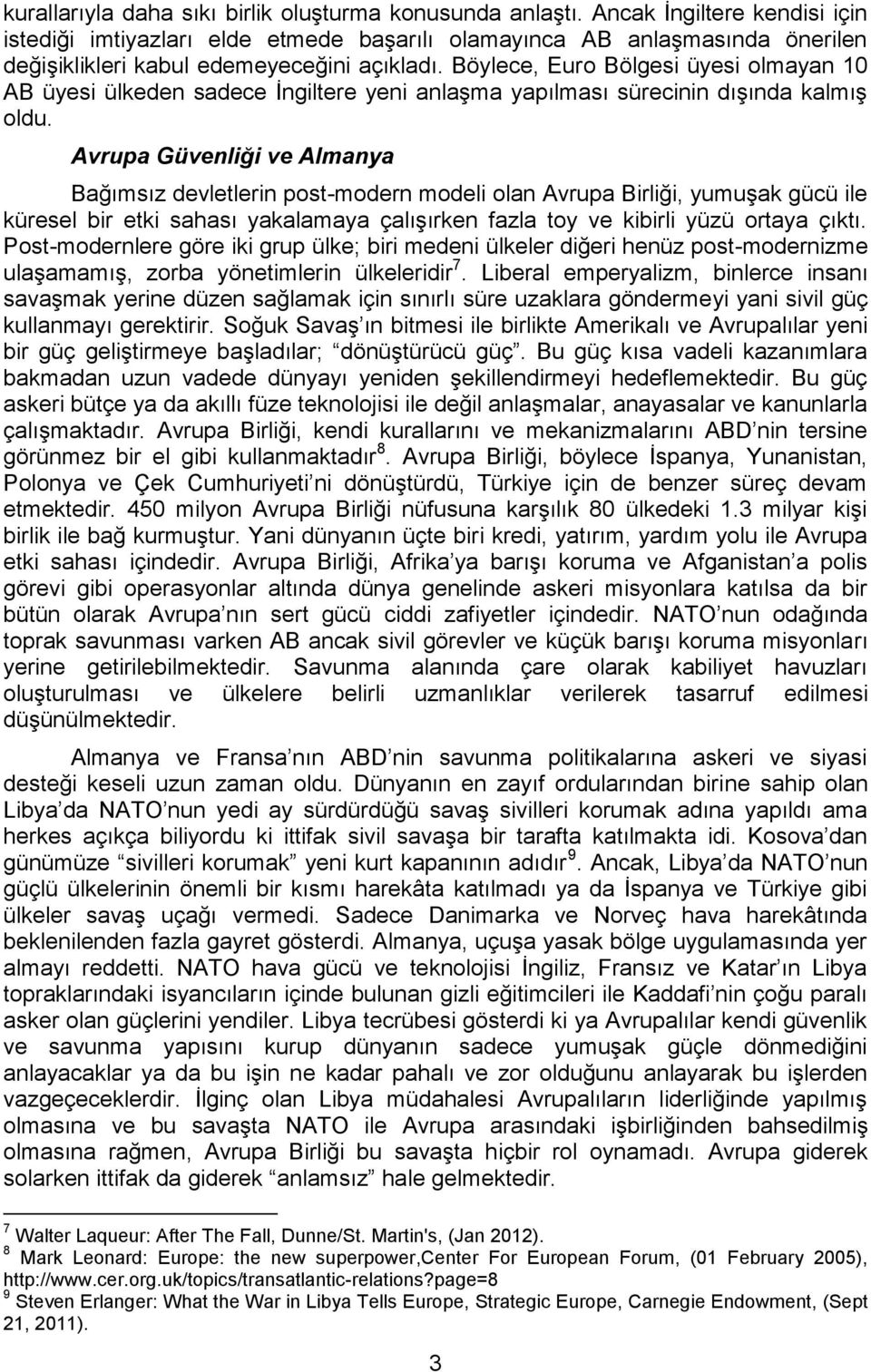 Böylece, Euro Bölgesi üyesi olmayan 10 AB üyesi ülkeden sadece İngiltere yeni anlaşma yapılması sürecinin dışında kalmış oldu.