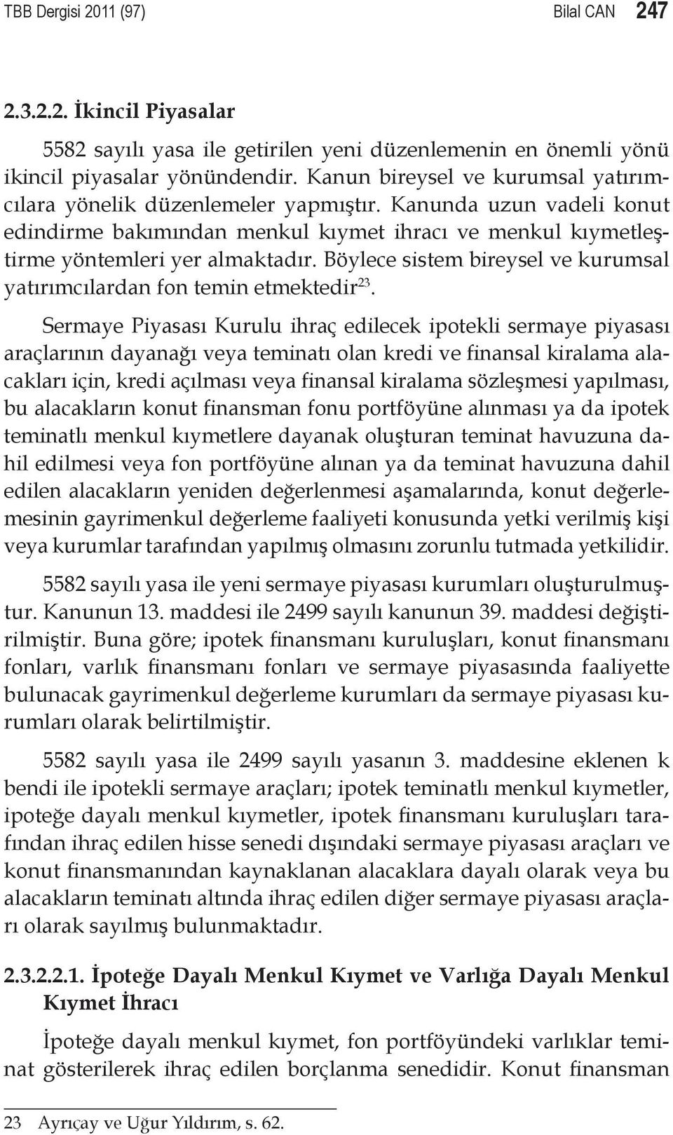 Böylece sistem bireysel ve kurumsal yatırımcılardan fon temin etmektedir 23.