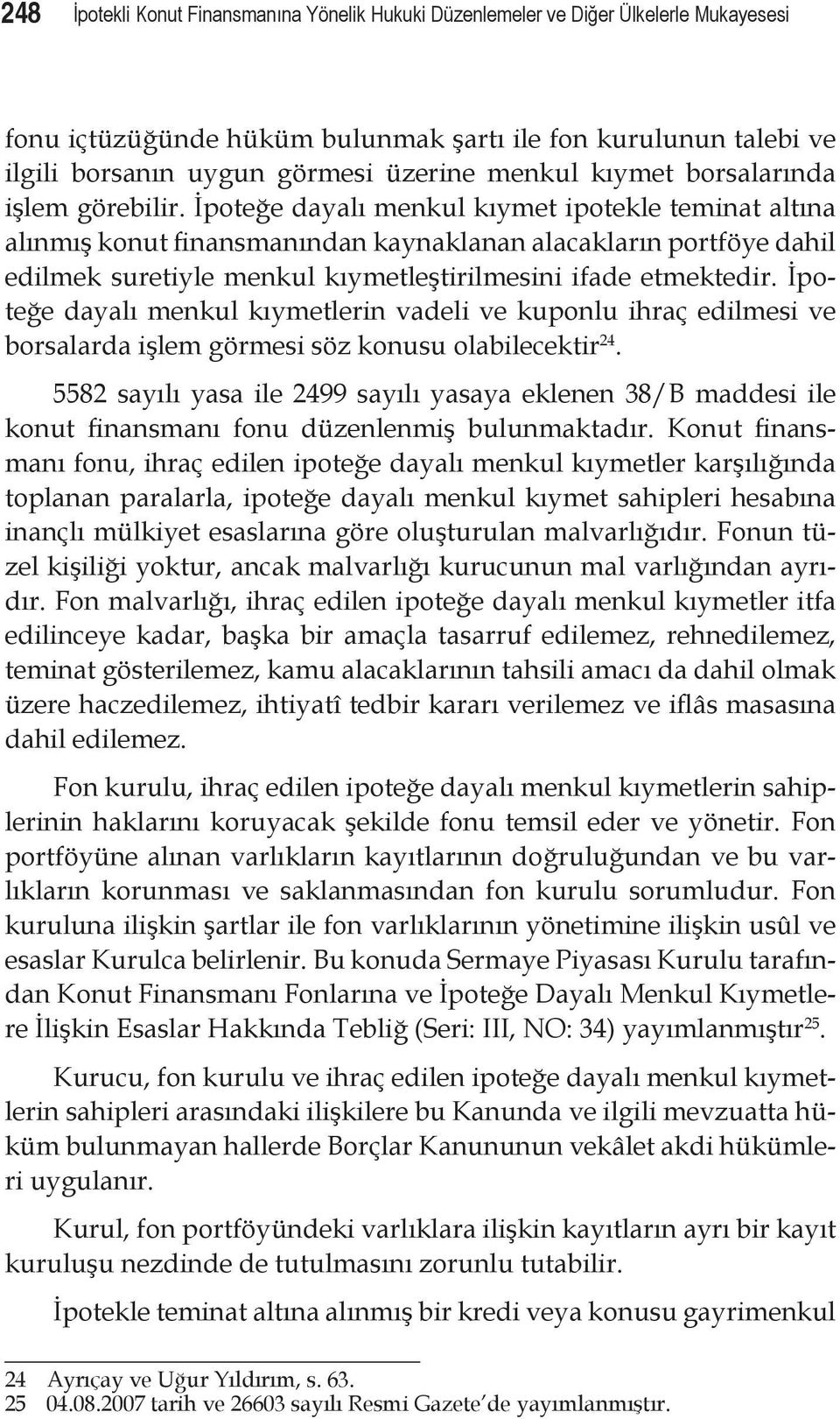 İpoteğe dayalı menkul kıymet ipotekle teminat altına alınmış konut finansmanından kaynaklanan alacakların portföye dahil edilmek suretiyle menkul kıymetleştirilmesini ifade etmektedir.