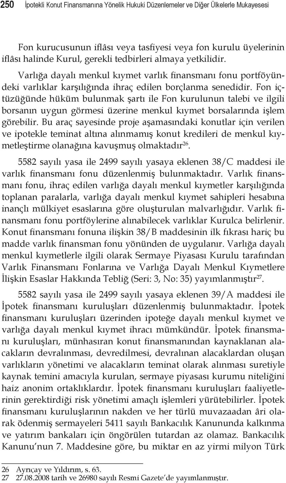 Fon içtüzüğünde hüküm bulunmak şartı ile Fon kurulunun talebi ve ilgili borsanın uygun görmesi üzerine menkul kıymet borsalarında işlem görebilir.