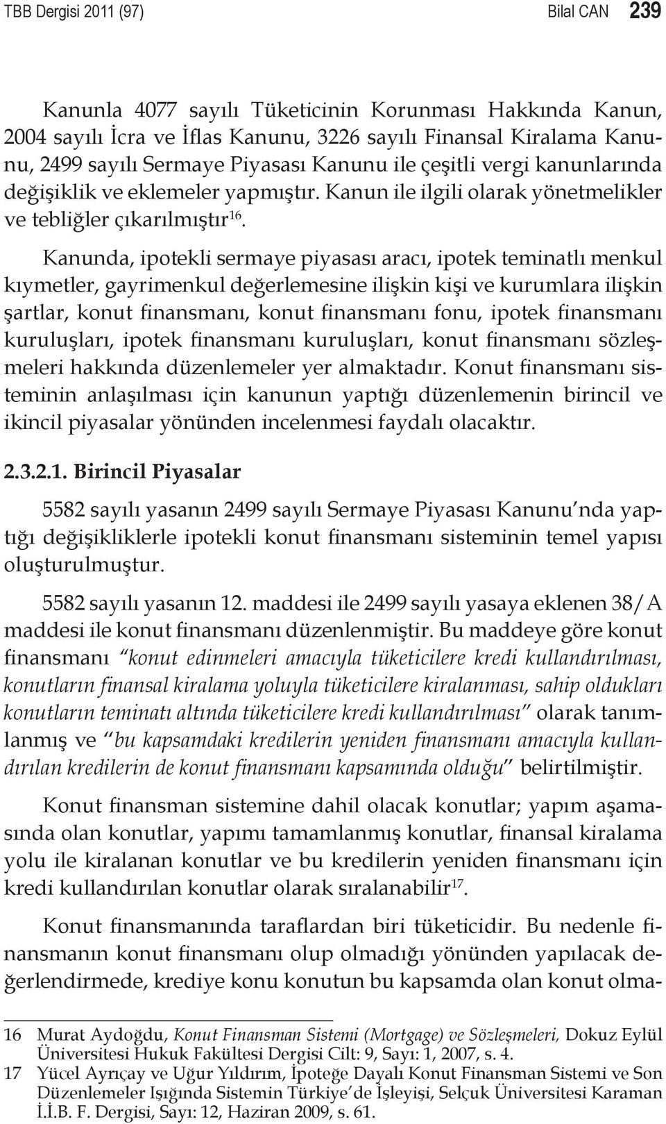 Kanunda, ipotekli sermaye piyasası aracı, ipotek teminatlı menkul kıymetler, gayrimenkul değerlemesine ilişkin kişi ve kurumlara ilişkin şartlar, konut finansmanı, konut finansmanı fonu, ipotek