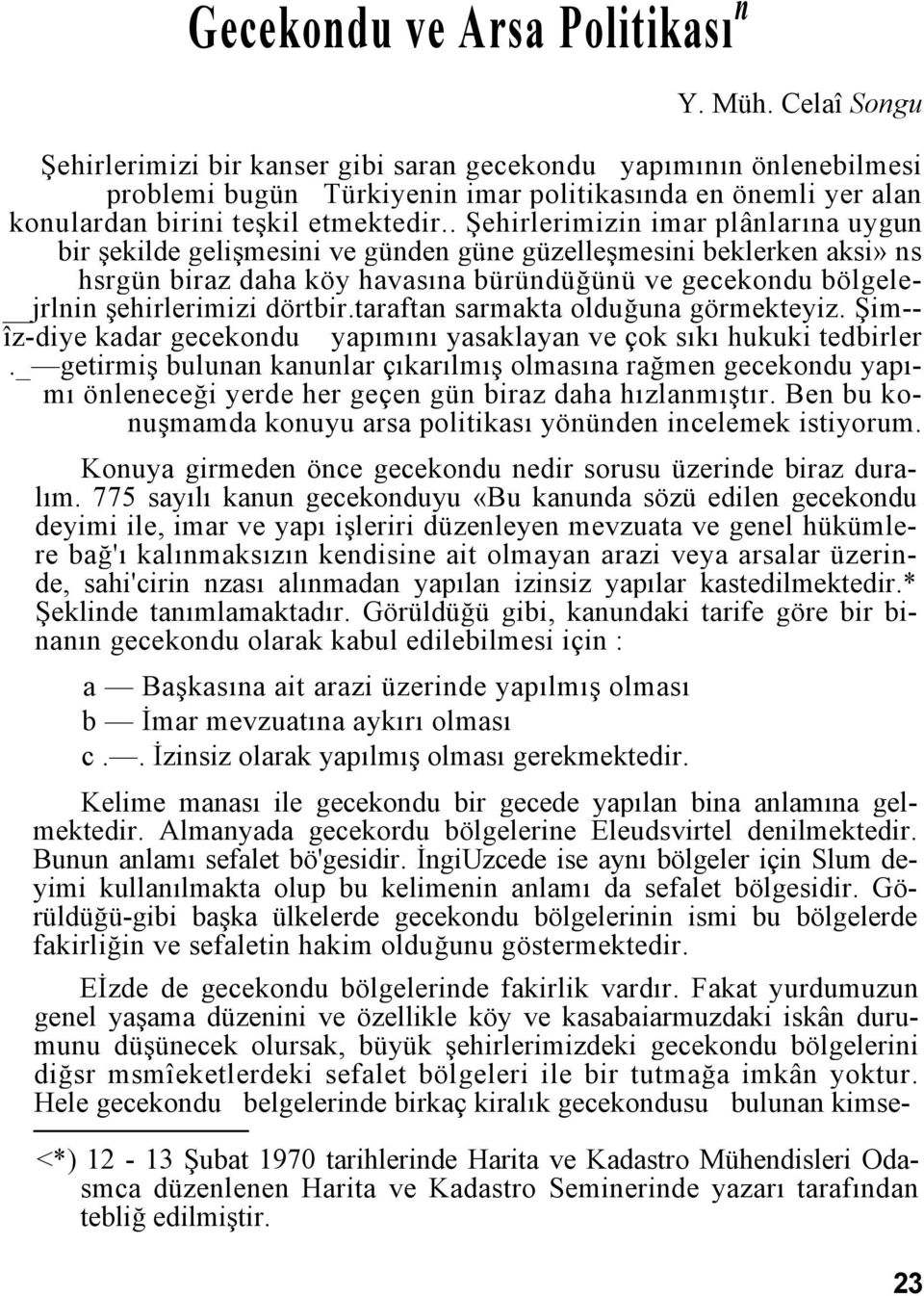 . Şehirlerimizin imar plânlarına uygun bir şekilde gelişmesini ve günden güne güzelleşmesini beklerken aksi» ns hsrgün biraz daha köy havasına büründüğünü ve gecekondu bölgele- jrlnin şehirlerimizi