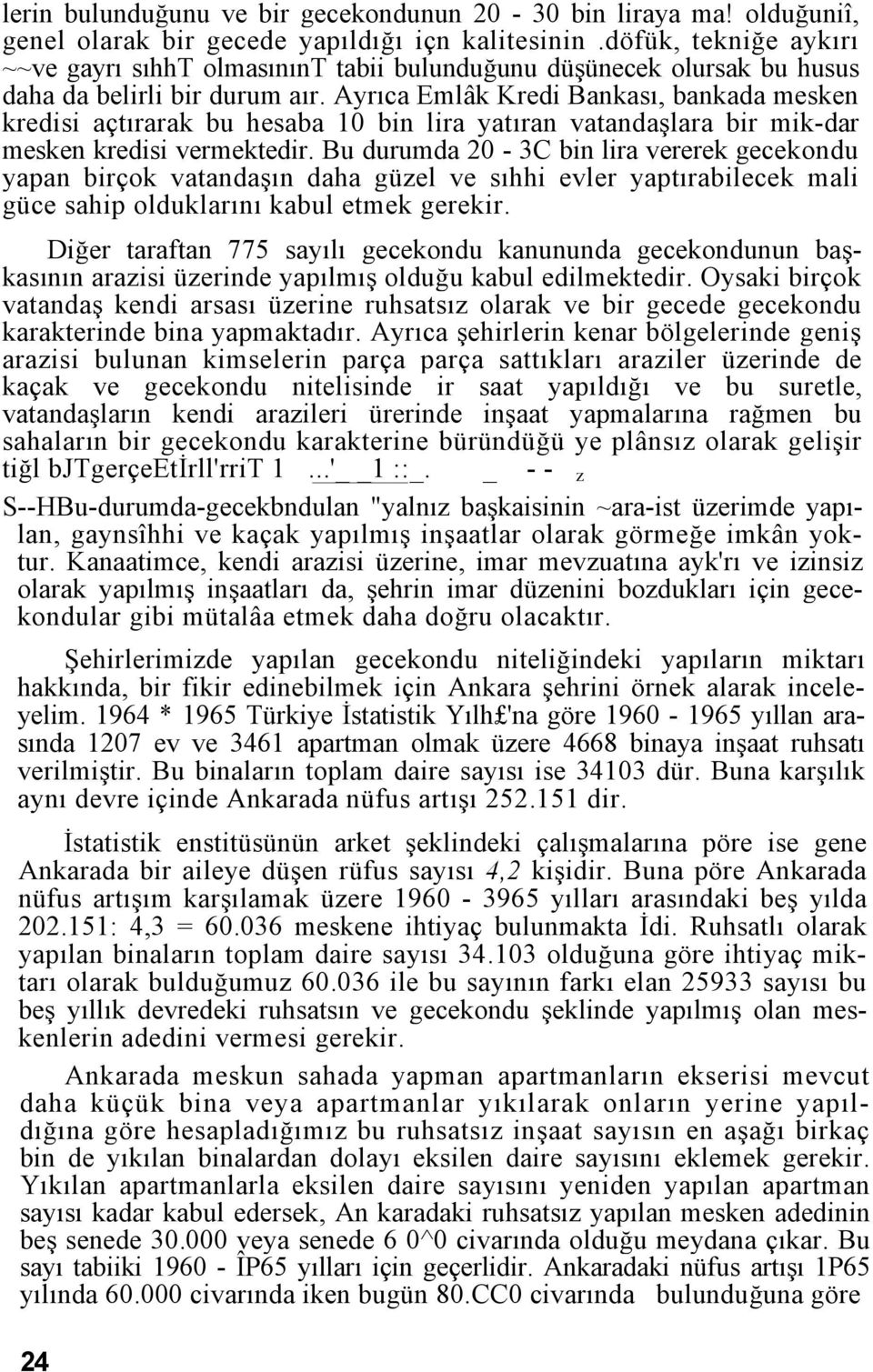 Ayrıca Emlâk Kredi Bankası, bankada mesken kredisi açtırarak bu hesaba 10 bin lira yatıran vatandaşlara bir mik-dar mesken kredisi vermektedir.