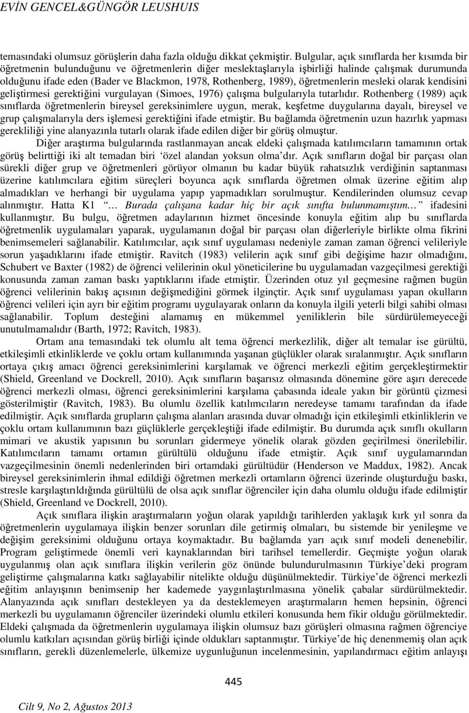 1989), öğretmenlerin mesleki olarak kendisini geliştirmesi gerektiğini vurgulayan (Simoes, 1976) çalışma bulgularıyla tutarlıdır.