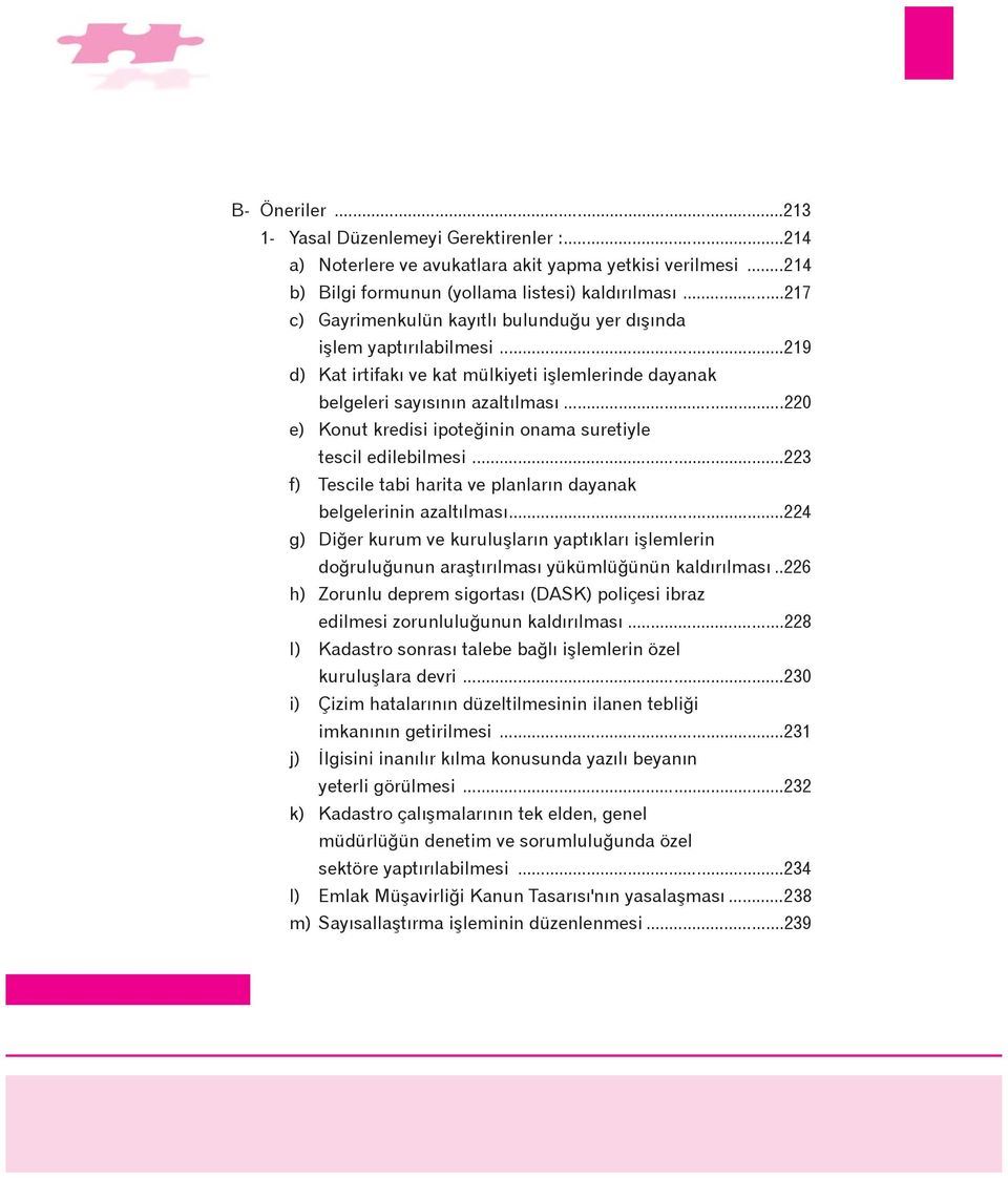 ..220 e) Konut kredisi ipoteðinin onama suretiyle tescil edilebilmesi...223 f) Tescile tabi harita ve planlarýn dayanak belgelerinin azaltýlmasý.