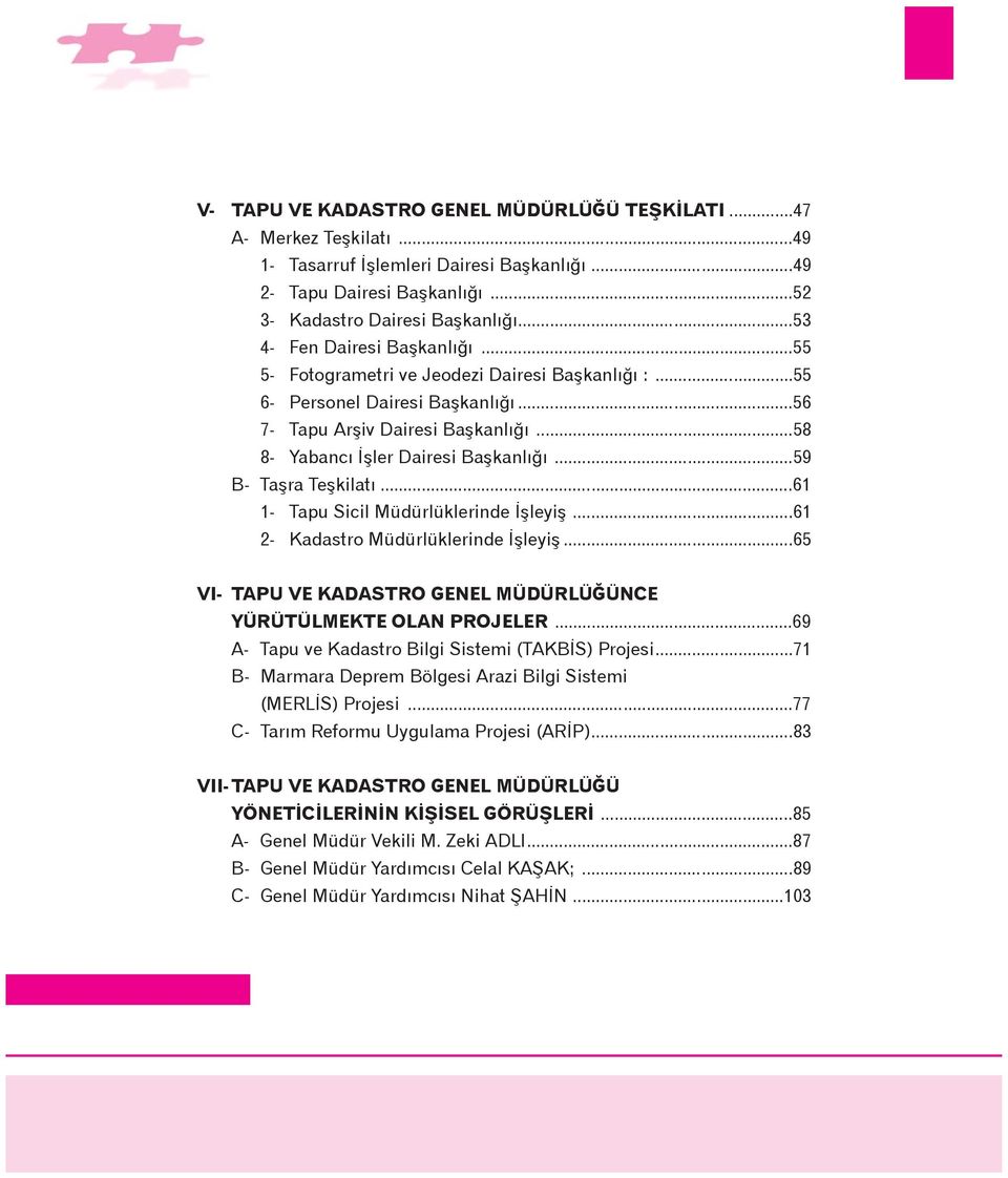 ..59 B- Taþra Teþkilatý...61 1- Tapu Sicil Müdürlüklerinde Ýþleyiþ...61 2- Kadastro Müdürlüklerinde Ýþleyiþ...65 VI- TAPU VE KADASTRO GENEL MÜDÜRLÜÐÜNCE YÜRÜTÜLMEKTE OLAN PROJELER.