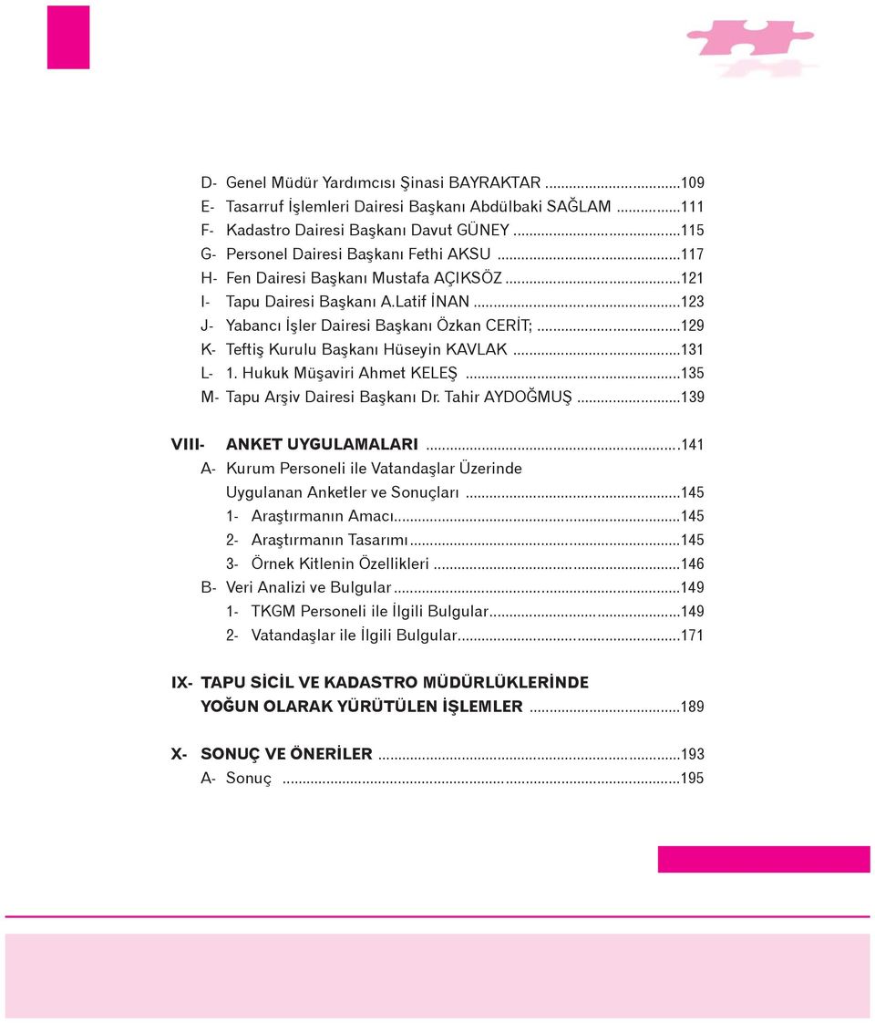 Hukuk Müþaviri Ahmet KELEÞ...135 M- Tapu Arþiv Dairesi Baþkaný Dr. Tahir AYDOÐMUÞ...139 VIII- ANKET UYGULAMALARI...141 A- Kurum Personeli ile Vatandaþlar Üzerinde Uygulanan Anketler ve Sonuçlarý.