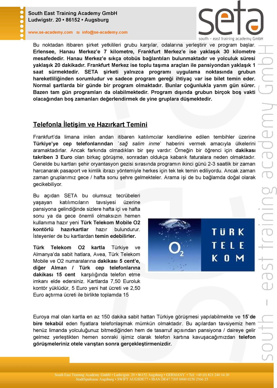 SETA şirketi yalnızca programı uygulama noktasında grubun hareketliliğinden sorumludur ve sadece program gereği ihtiyaç var ise bilet temin eder. Normal şartlarda bir günde bir program olmaktadır.