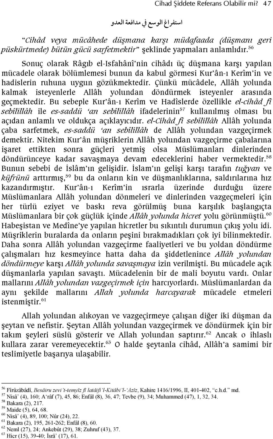 Çünkü mücâdele, Allâh yolunda kalmak isteyenlerle Allâh yolundan döndürmek isteyenler arasında geçmektedir.