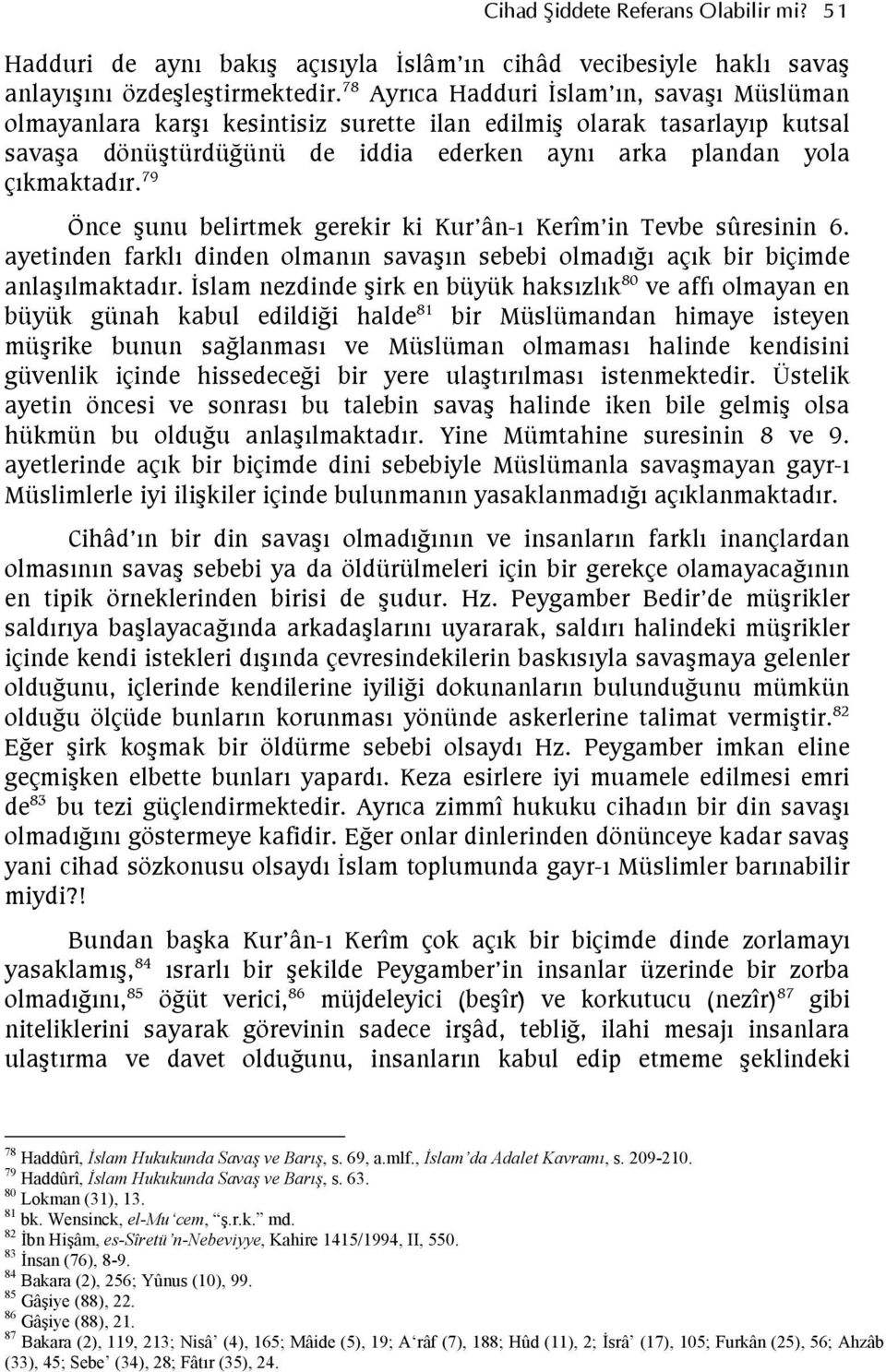 79 Önce şunu belirtmek gerekir ki Kur ân-ı Kerîm in Tevbe sûresinin 6. ayetinden farklı dinden olmanın savaşın sebebi olmadığı açık bir biçimde anlaşılmaktadır.