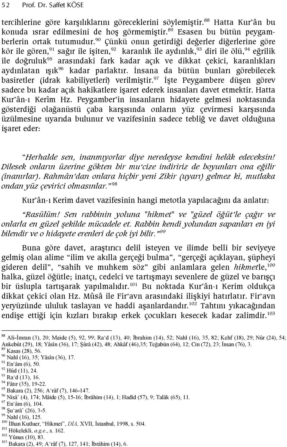 çekici, karanlıkları aydınlatan ışık 96 kadar parlaktır. İnsana da bütün bunları görebilecek basiretler (idrak kabiliyetleri) verilmiştir.