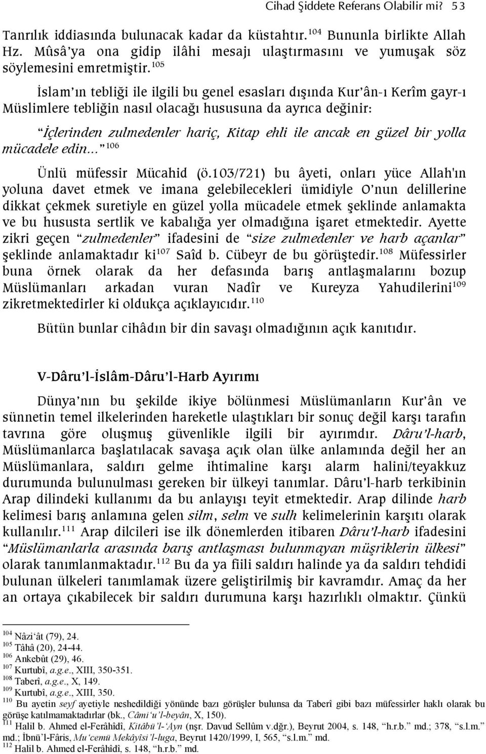 105 İslam ın tebliği ile ilgili bu genel esasları dışında Kur ân-ı Kerîm gayr-ı Müslimlere tebliğin nasıl olacağı hususuna da ayrıca değinir: İçlerinden zulmedenler hariç, Kitap ehli ile ancak en