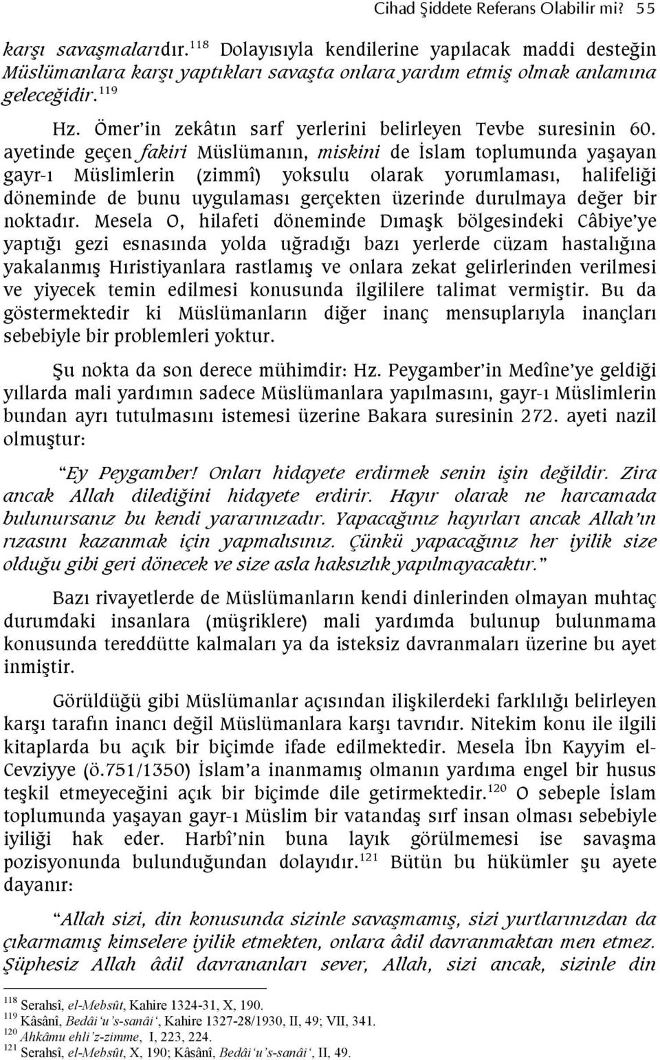 ayetinde geçen fakiri Müslümanın, miskini de İslam toplumunda yaşayan gayr-ı Müslimlerin (zimmî) yoksulu olarak yorumlaması, halifeliği döneminde de bunu uygulaması gerçekten üzerinde durulmaya değer