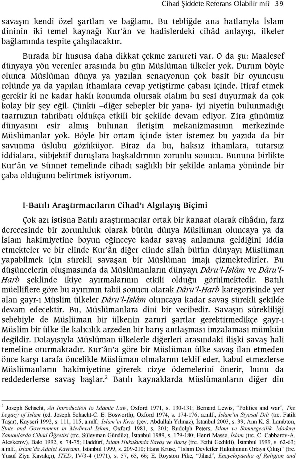 O da şu: Maalesef dünyaya yön verenler arasında bu gün Müslüman ülkeler yok.