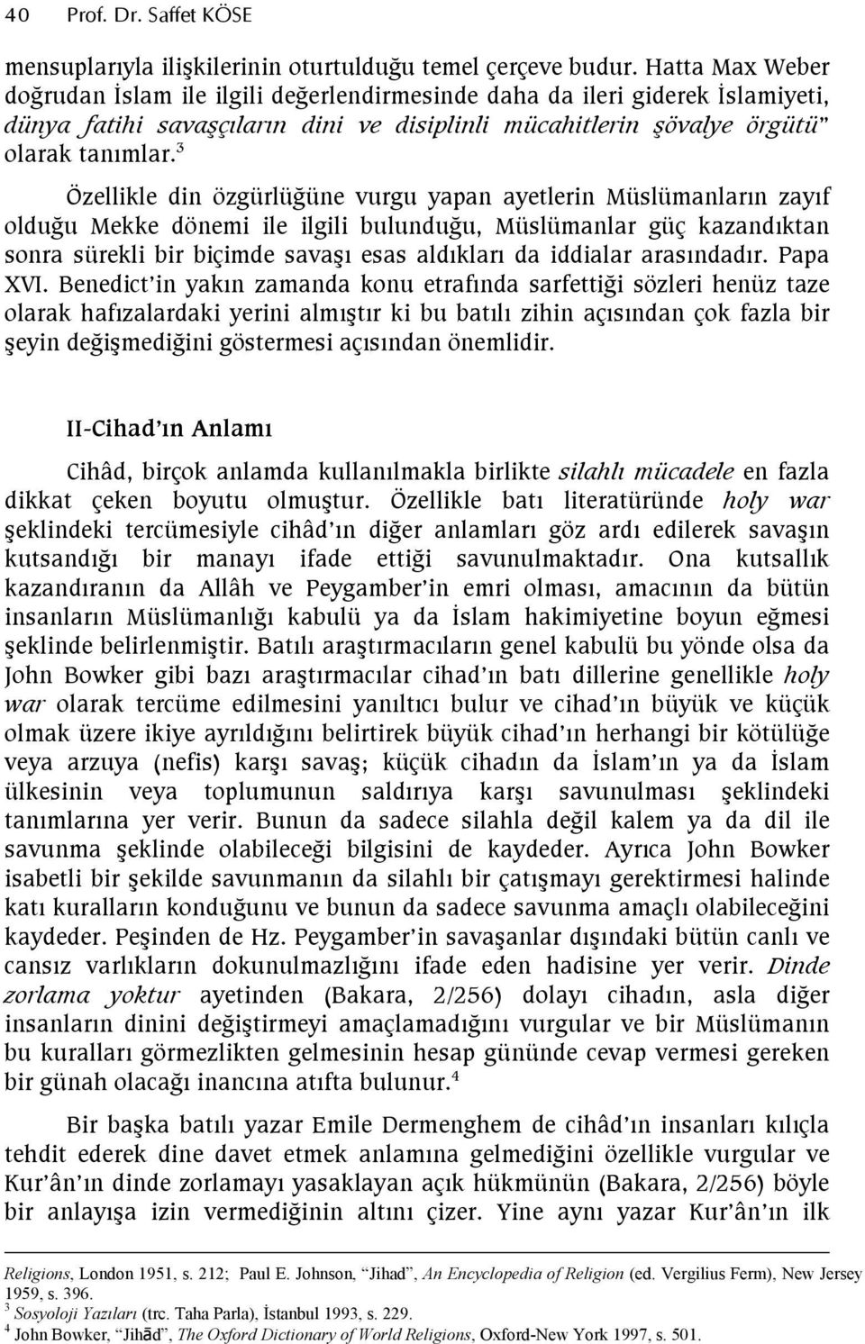 3 Özellikle din özgürlüğüne vurgu yapan ayetlerin Müslümanların zayıf olduğu Mekke dönemi ile ilgili bulunduğu, Müslümanlar güç kazandıktan sonra sürekli bir biçimde savaşı esas aldıkları da iddialar