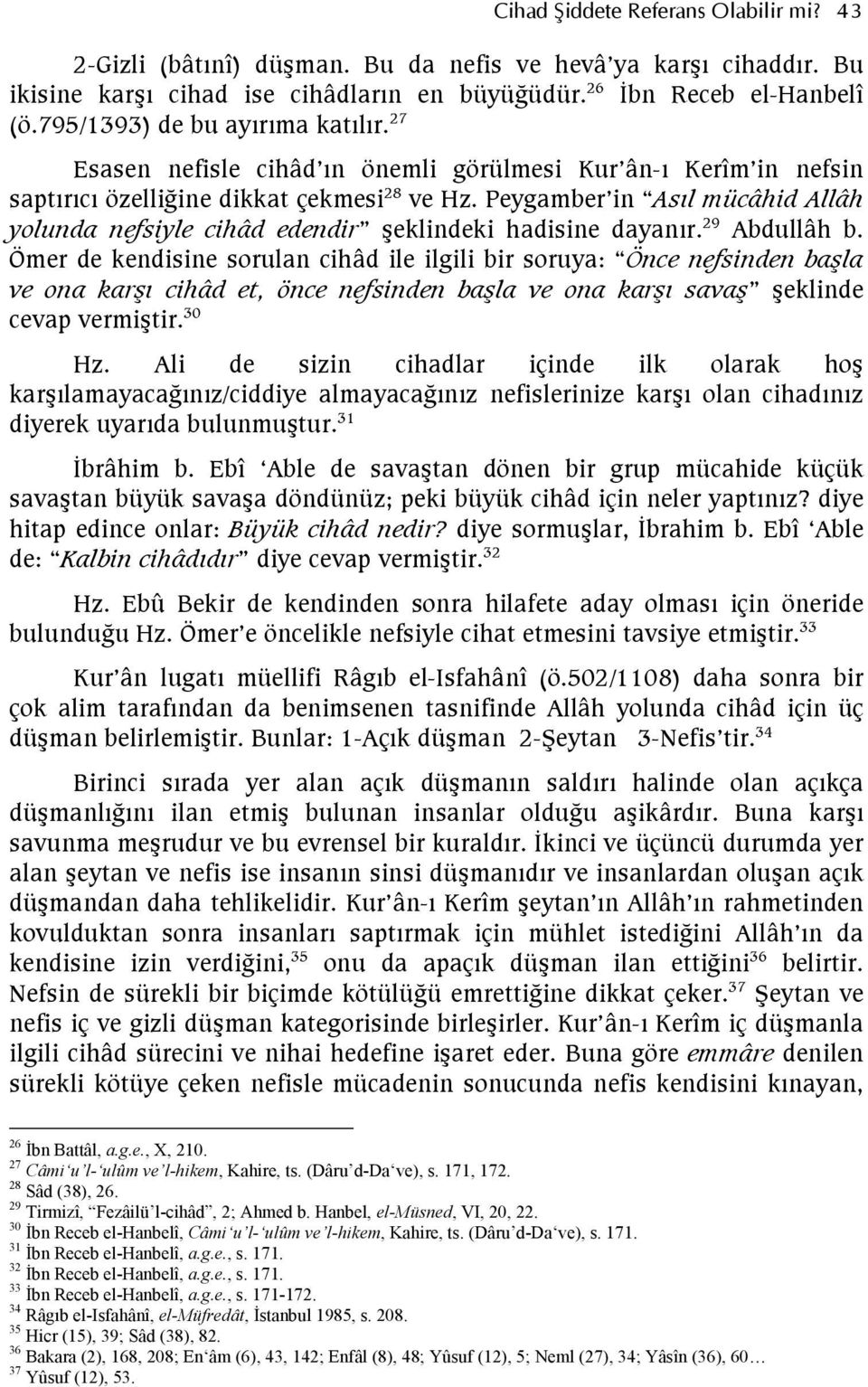 Peygamber in Asıl mücâhid Allâh yolunda nefsiyle cihâd edendir şeklindeki hadisine dayanır. 29 Abdullâh b.