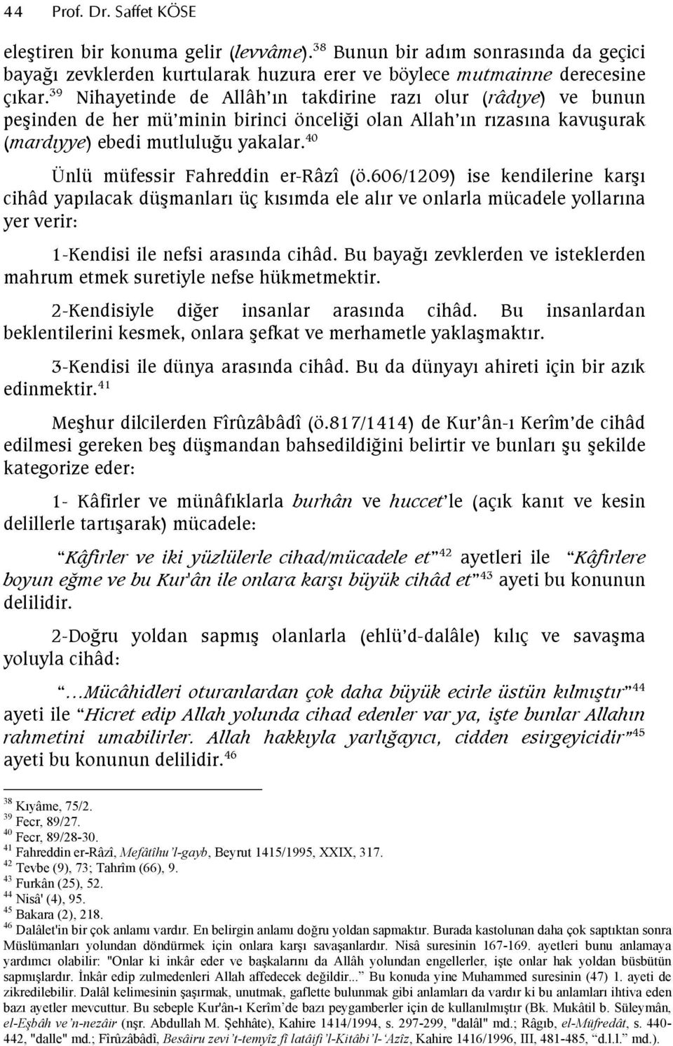 40 Ünlü müfessir Fahreddin er-râzî (ö.606/1209) ise kendilerine karşı cihâd yapılacak düşmanları üç kısımda ele alır ve onlarla mücadele yollarına yer verir: 1-Kendisi ile nefsi arasında cihâd.