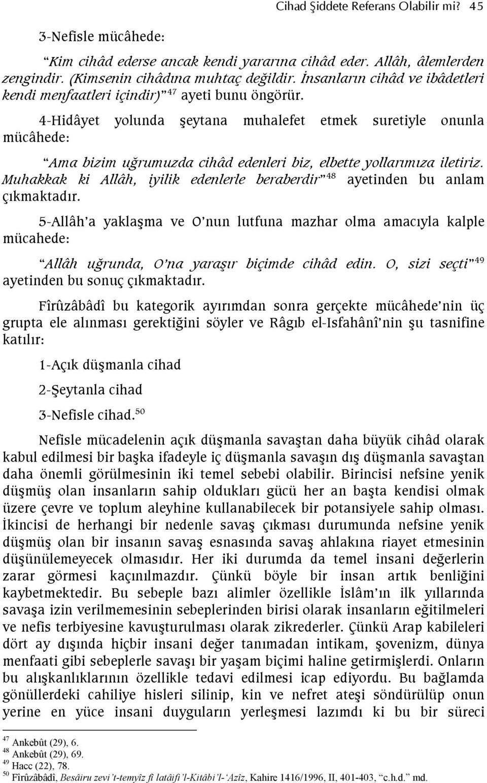 4-Hidâyet yolunda şeytana muhalefet etmek suretiyle onunla mücâhede: Ama bizim uğrumuzda cihâd edenleri biz, elbette yollarımıza iletiriz.