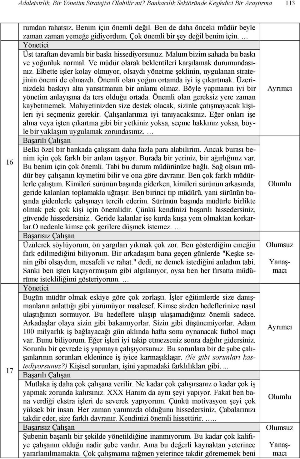 Ve müdür olarak beklentileri karşılamak durumundasınız. Elbette işler kolay olmuyor, olsaydı yönetme şeklinin, uygulanan stratejinin önemi de olmazdı. Önemli olan yoğun ortamda iyi iş çıkartmak.