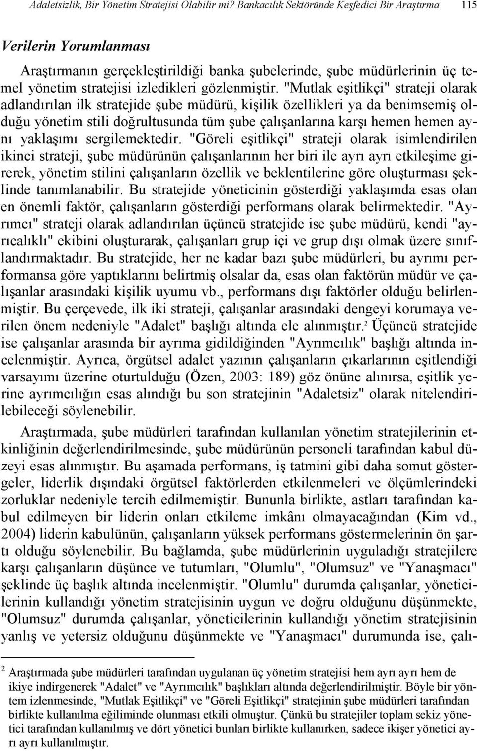 "Mutlak eşitlikçi" strateji olarak adlandırılan ilk stratejide şube müdürü, kişilik özellikleri ya da benimsemiş olduğu yönetim stili doğrultusunda tüm şube çalışanlarına karşı hemen hemen aynı