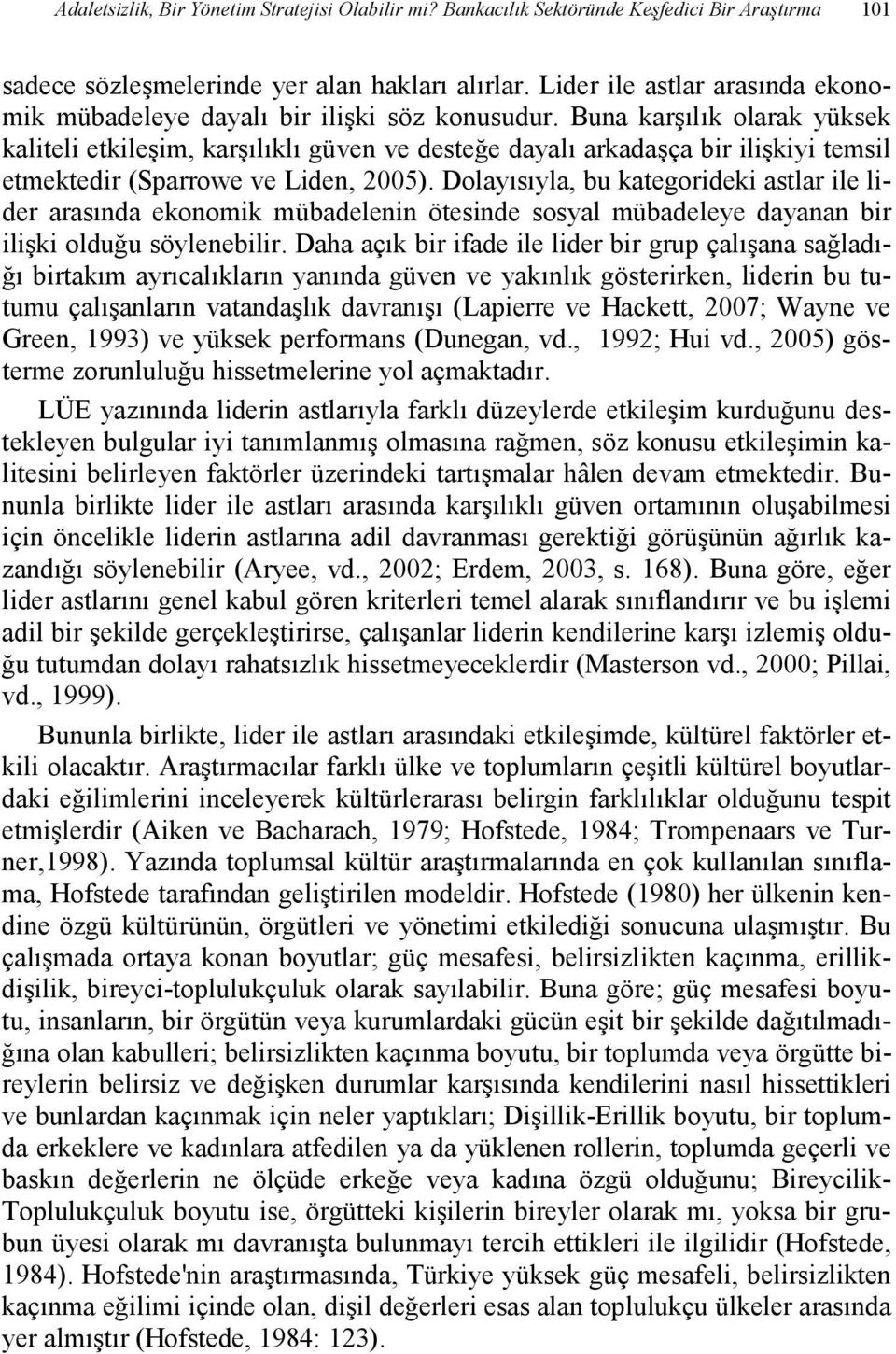 Buna karşılık olarak yüksek kaliteli etkileşim, karşılıklı güven ve desteğe dayalı arkadaşça bir ilişkiyi temsil etmektedir (Sparrowe ve Liden, 2005).