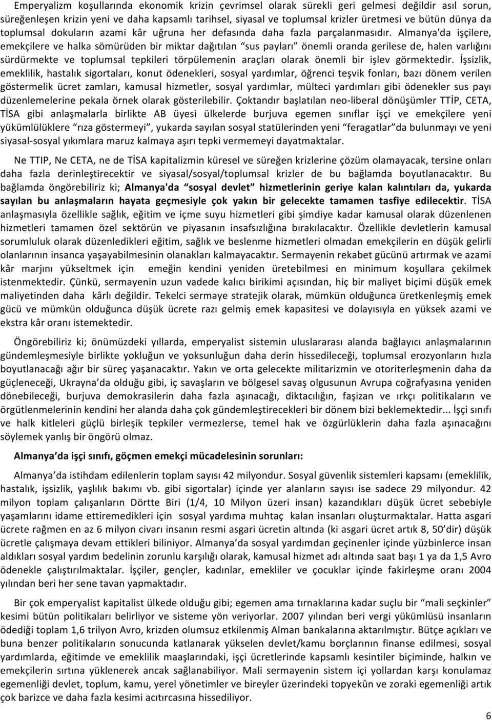 Almanya'da işçilere, emekçilere ve halka sömürüden bir miktar dağıtılan sus payları önemli oranda gerilese de, halen varlığını sürdürmekte ve toplumsal tepkileri törpülemenin araçları olarak önemli