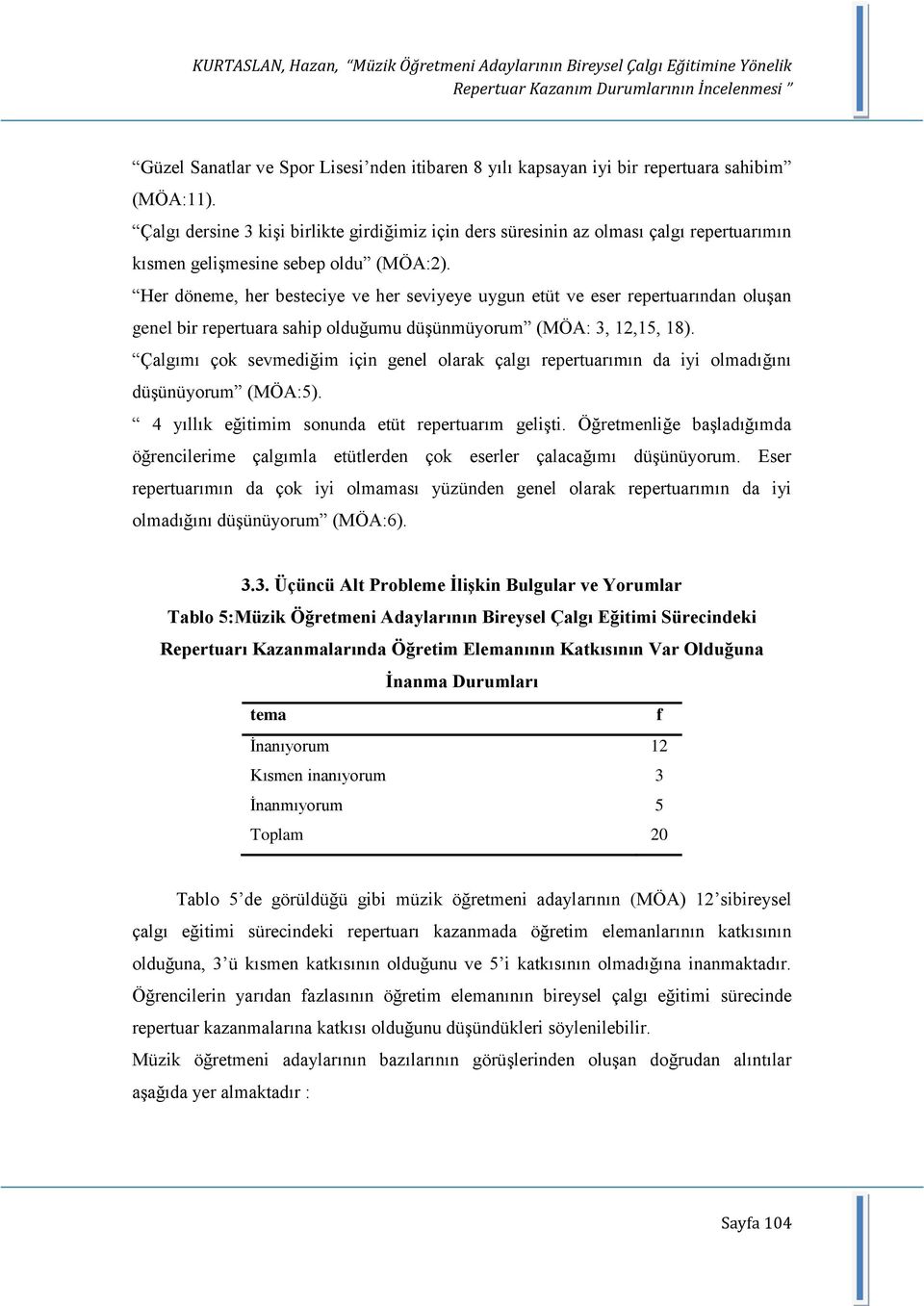 Her döneme, her besteciye ve her seviyeye uygun etüt ve eser repertuarından oluģan genel bir repertuara sahip olduğumu düģünmüyorum (MÖA: 3, 12,15, 18).