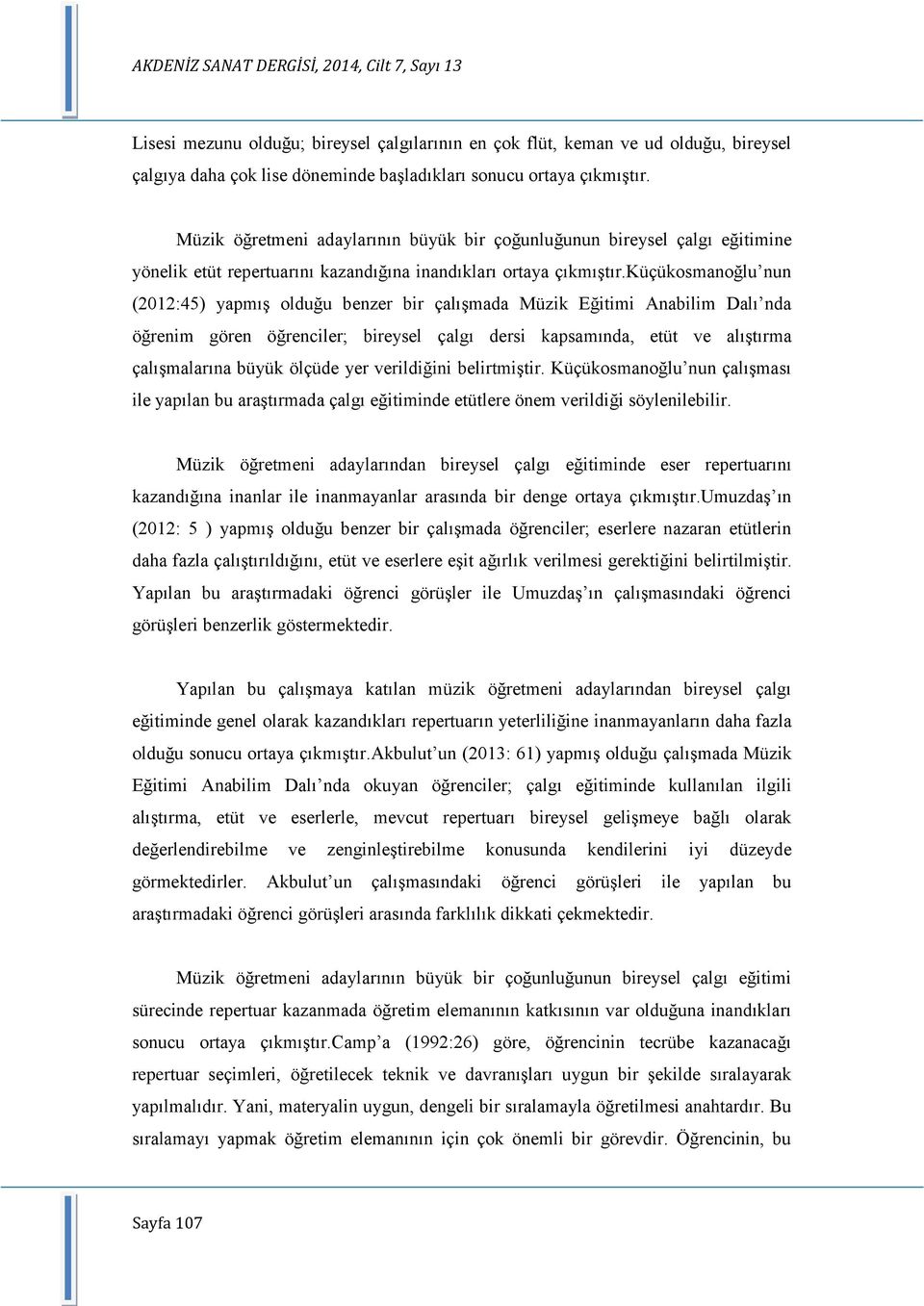 küçükosmanoğlu nun (2012:45) yapmıģ olduğu benzer bir çalıģmada Müzik Eğitimi Anabilim Dalı nda öğrenim gören öğrenciler; bireysel çalgı dersi kapsamında, etüt ve alıģtırma çalıģmalarına büyük ölçüde