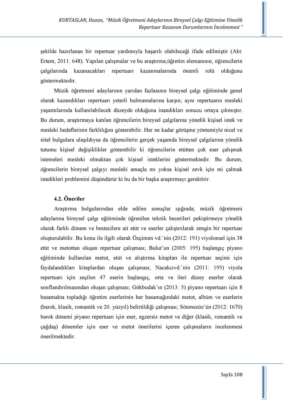 Müzik öğretmeni adaylarının yarıdan fazlasının bireysel çalgı eğitiminde genel olarak kazandıkları repertuarı yeterli bulmamalarına karģın; aynı repertuarın mesleki yaģantılarında kullanılabilecek