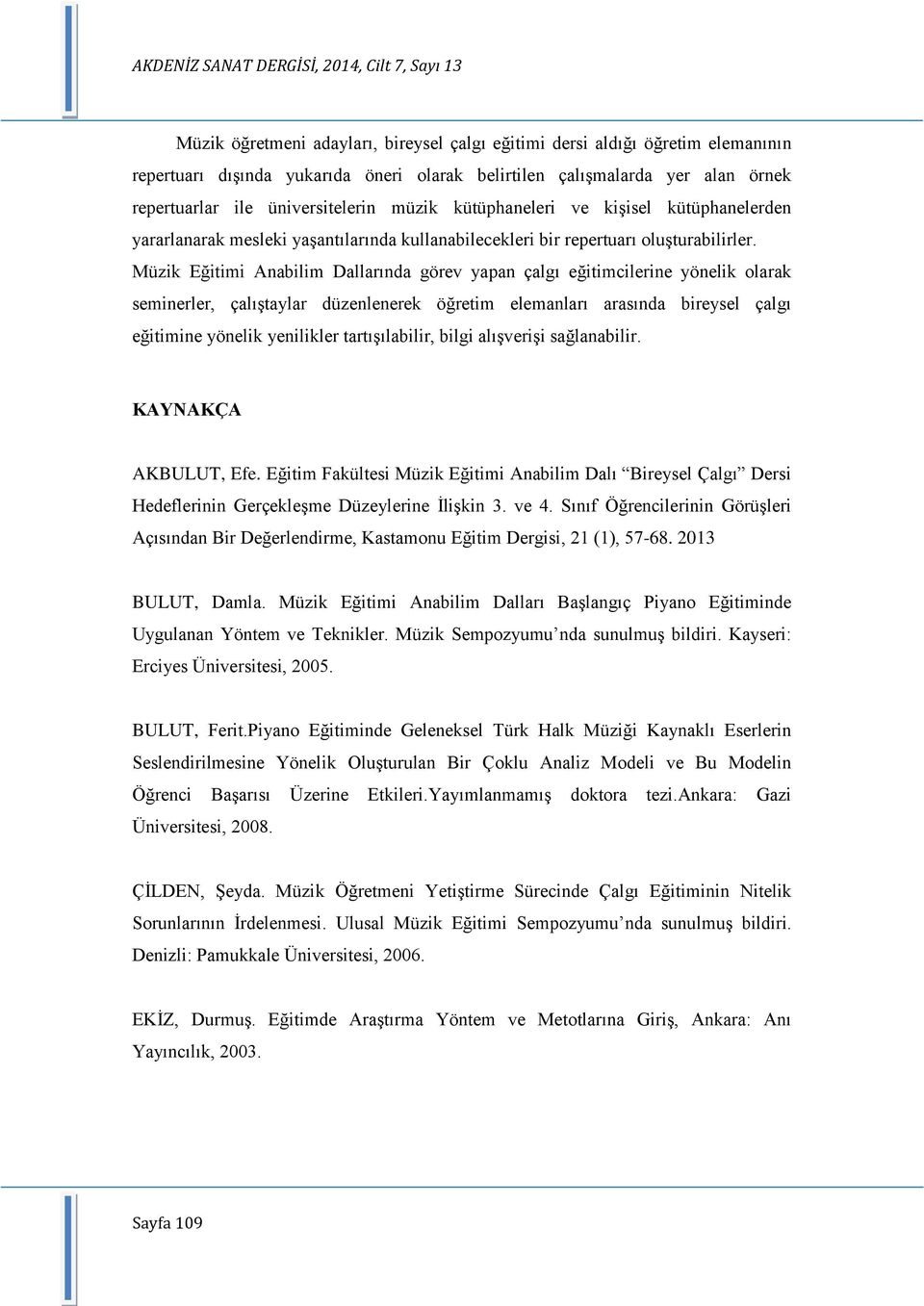 Müzik Eğitimi Anabilim Dallarında görev yapan çalgı eğitimcilerine yönelik olarak seminerler, çalıģtaylar düzenlenerek öğretim elemanları arasında bireysel çalgı eğitimine yönelik yenilikler