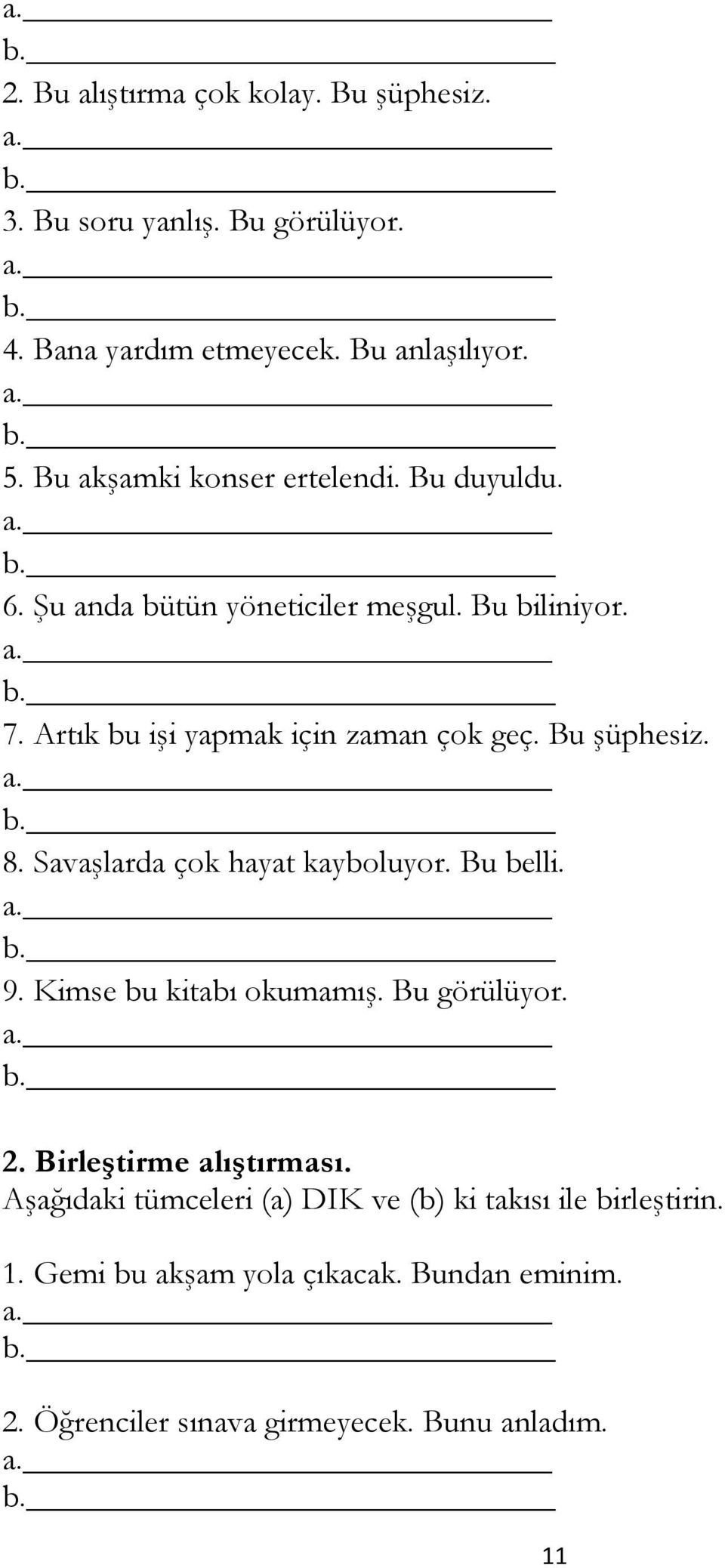 Bu şüphesiz. 8. Savaşlarda çok hayat kayboluyor. Bu belli. 9. Kimse bu kitabı okumamış. Bu görülüyor. 2. Birleştirme alıştırması.