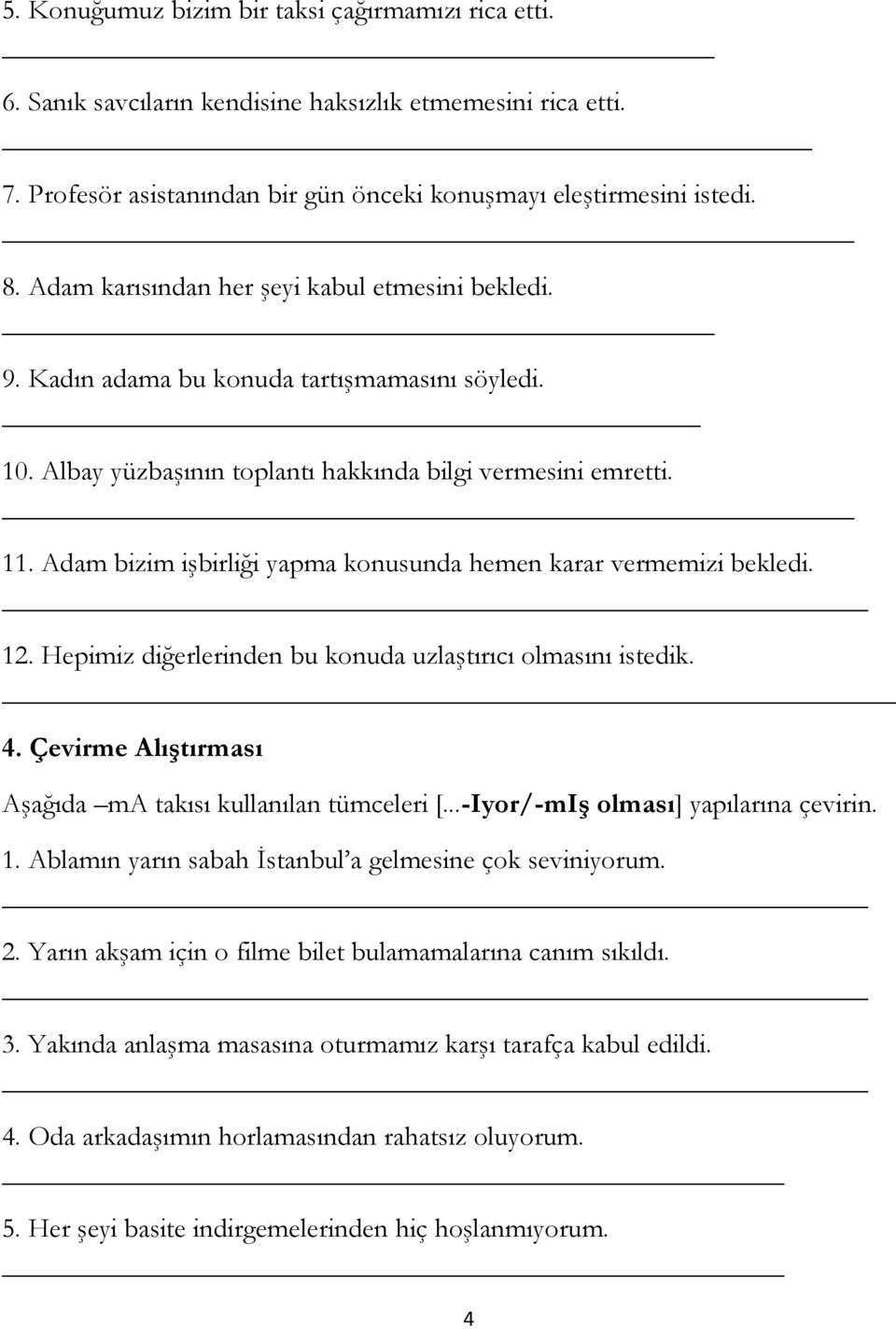 Adam bizim işbirliği yapma konusunda hemen karar vermemizi bekledi. 12. Hepimiz diğerlerinden bu konuda uzlaştırıcı olmasını istedik. 4. Çevirme Alıştırması Aşağıda ma takısı kullanılan tümceleri [.