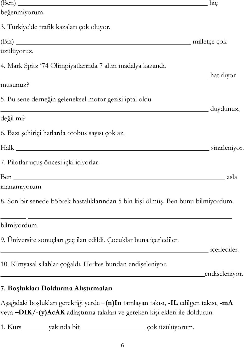 Ben asla inanamıyorum. 8. Son bir senede böbrek hastalıklarından 5 bin kişi ölmüş. Ben bunu bilmiyordum. bilmiyordum. 9. Üniversite sonuçları geç ilan edildi. Çocuklar buna içerlediler. içerlediler. 10.