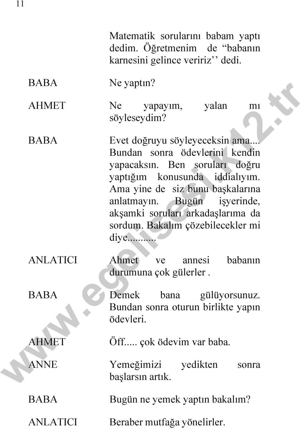 Ama yine de siz bunu başkalarına anlatmayın. Bugün işyerinde, akşamki soruları arkadaşlarıma da sordum. Bakalım çözebilecekler mi diye.