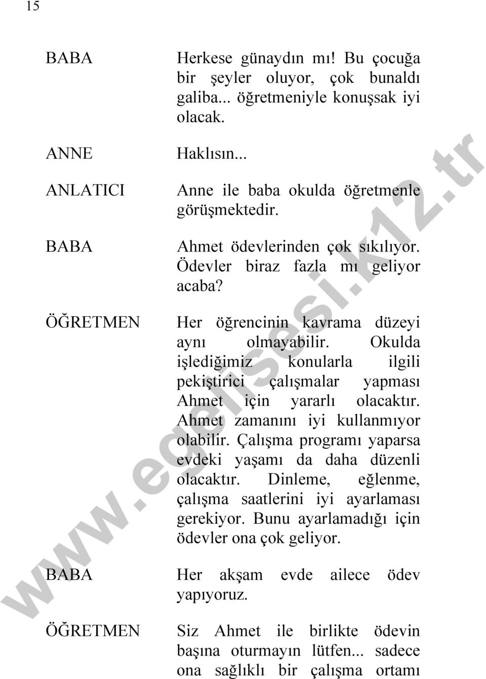 Okulda işlediğimiz konularla ilgili pekiştirici çalışmalar yapması Ahmet için yararlı olacaktır. Ahmet zamanını iyi kullanmıyor olabilir.