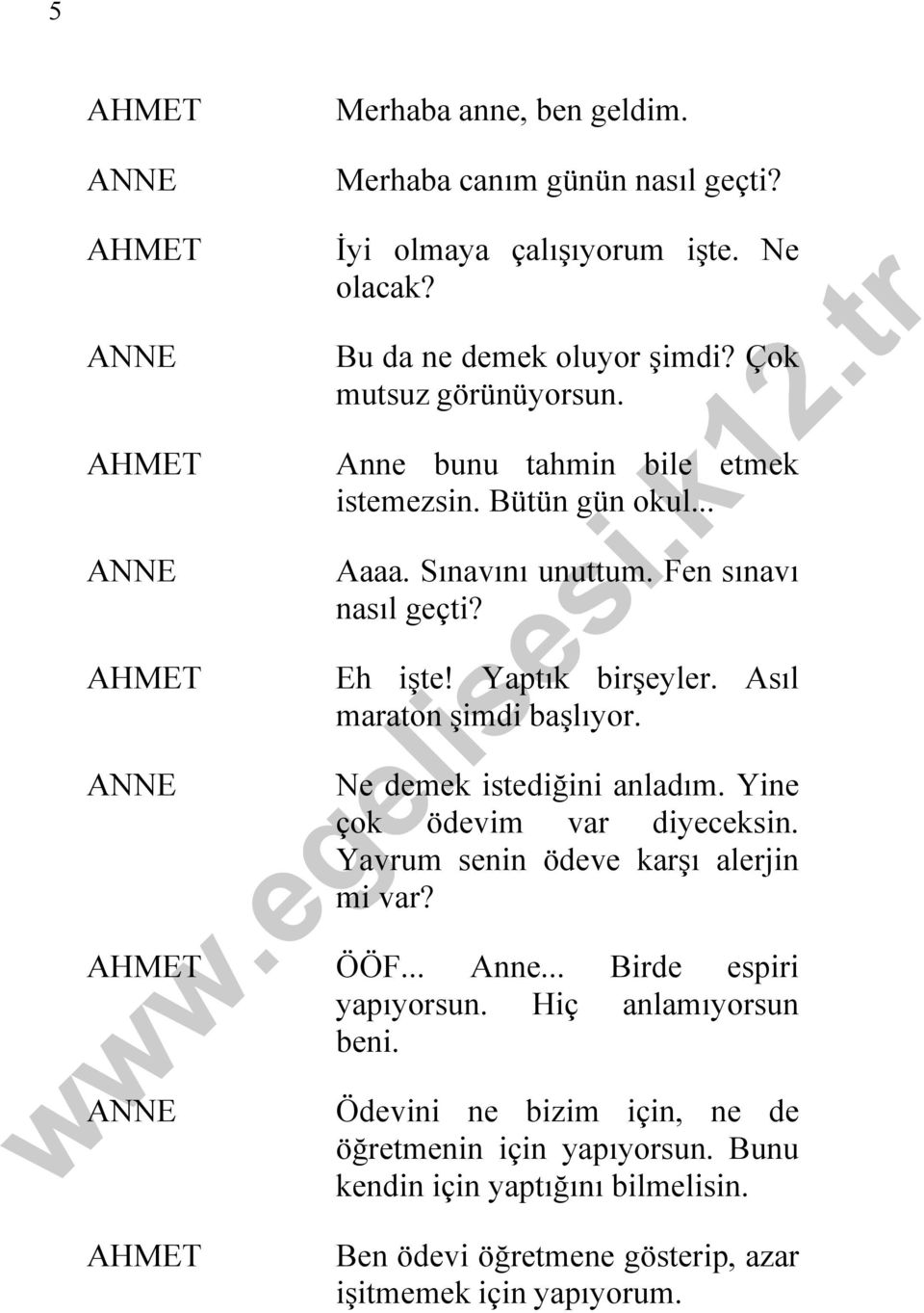 Asıl maraton şimdi başlıyor. Ne demek istediğini anladım. Yine çok ödevim var diyeceksin. Yavrum senin ödeve karşı alerjin mi var? ÖÖF... Anne.