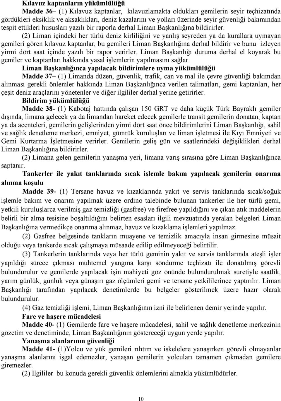 (2) Liman içindeki her türlü deniz kirliliğini ve yanlış seyreden ya da kurallara uymayan gemileri gören kılavuz kaptanlar, bu gemileri Liman Başkanlığına derhal bildirir ve bunu izleyen yirmi dört