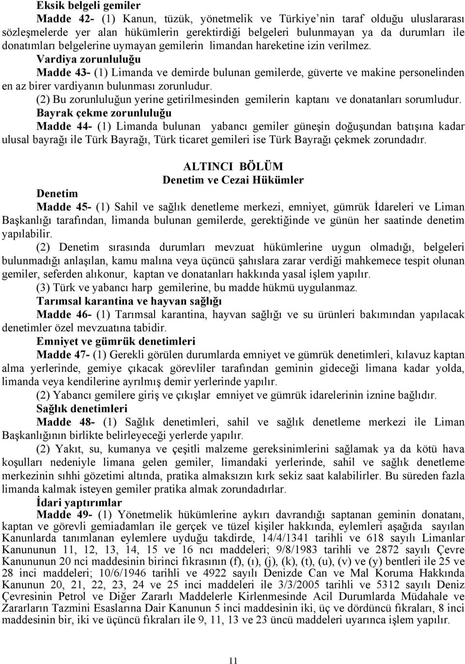 Vardiya zorunluluğu Madde 43- (1) Limanda ve demirde bulunan gemilerde, güverte ve makine personelinden en az birer vardiyanın bulunması zorunludur.