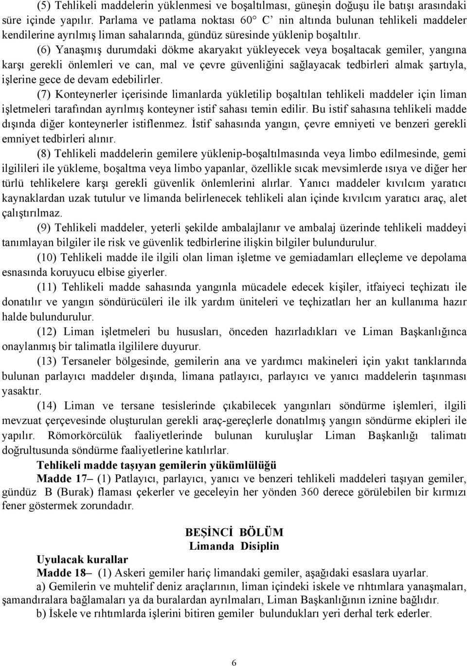 (6) Yanaşmış durumdaki dökme akaryakıt yükleyecek veya boşaltacak gemiler, yangına karşı gerekli önlemleri ve can, mal ve çevre güvenliğini sağlayacak tedbirleri almak şartıyla, işlerine gece de