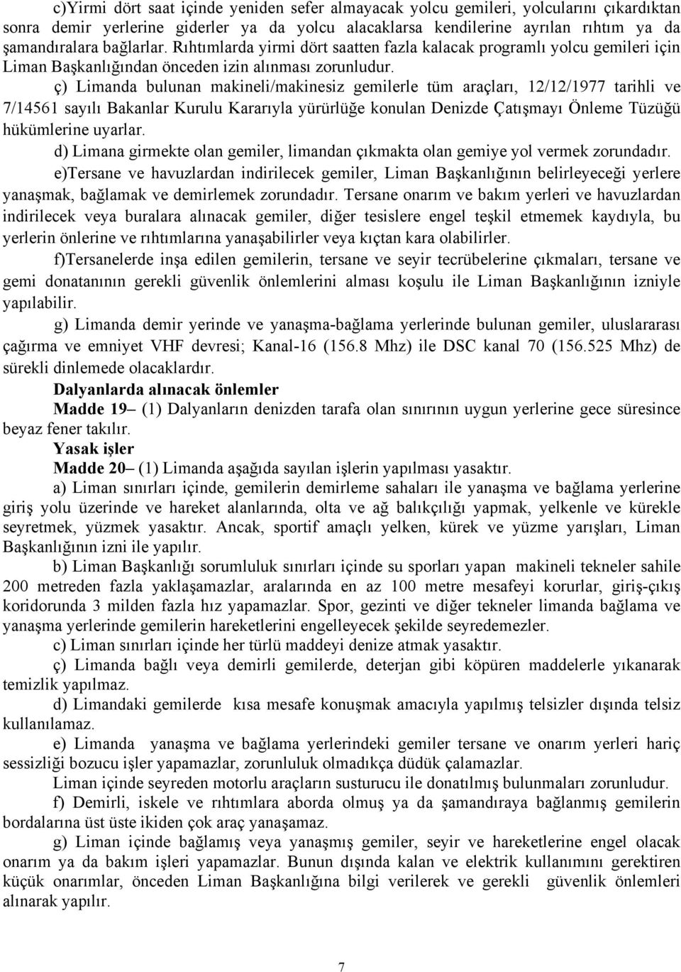 ç) Limanda bulunan makineli/makinesiz gemilerle tüm araçları, 12/12/1977 tarihli ve 7/14561 sayılı Bakanlar Kurulu Kararıyla yürürlüğe konulan Denizde Çatışmayı Önleme Tüzüğü hükümlerine uyarlar.