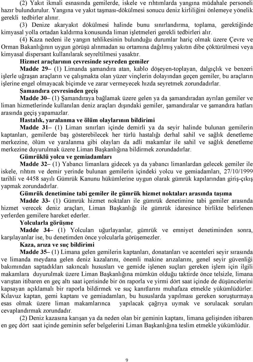 (3) Denize akaryakıt dökülmesi halinde bunu sınırlandırma, toplama, gerektiğinde kimyasal yolla ortadan kaldırma konusunda liman işletmeleri gerekli tedbirleri alır.