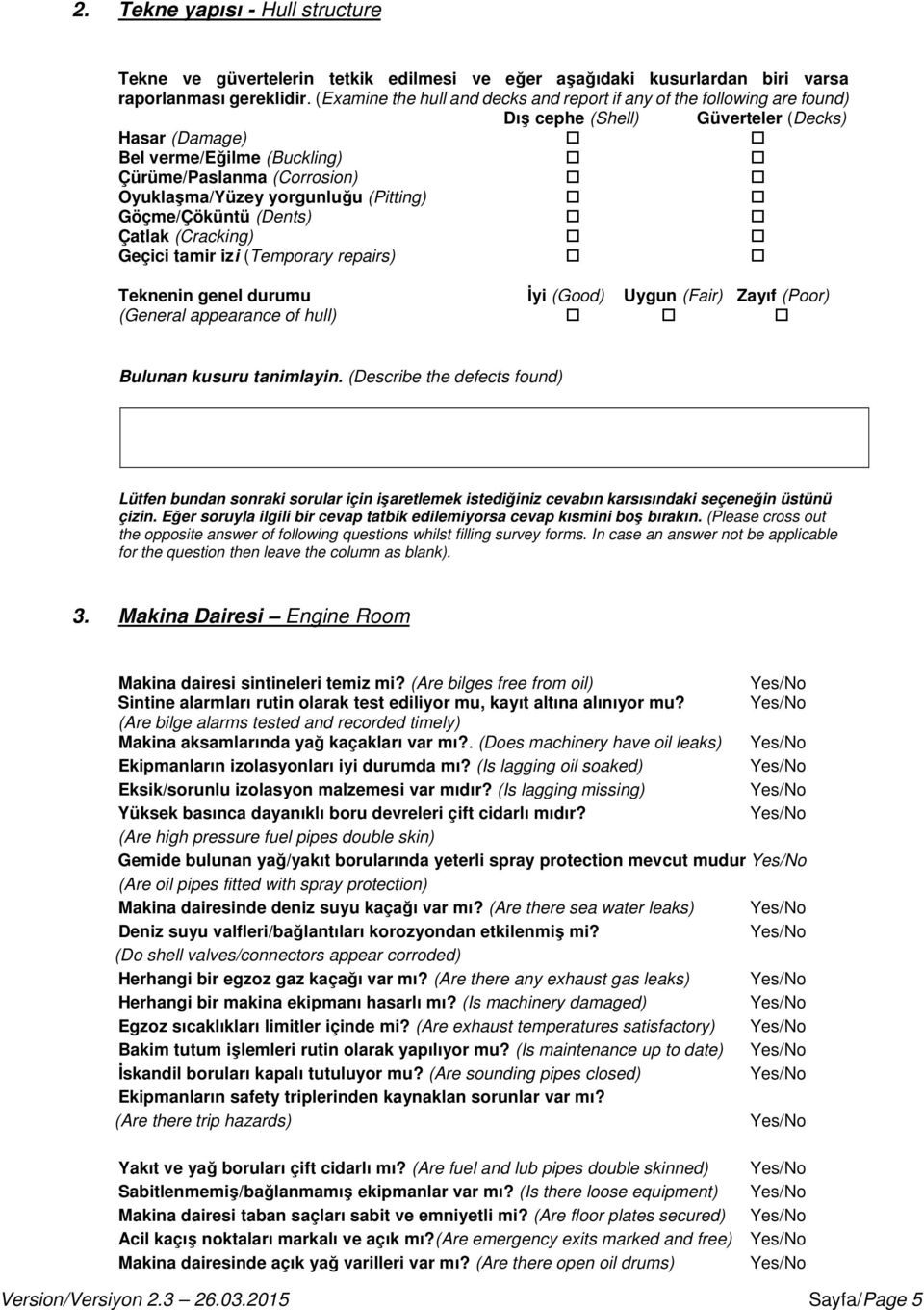 yorgunluğu (Pitting) Göçme/Çöküntü (Dents) Çatlak (Cracking) Geçici tamir izi (Temporary repairs) Teknenin genel durumu İyi (Good) Uygun (Fair) Zayıf (Poor) (General appearance of hull) Bulunan