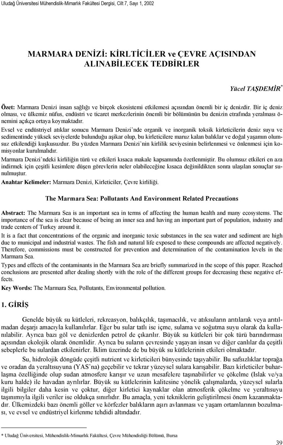 Bir iç deniz olması, ve ülkemiz nüfus, endüstri ve ticaret merkezlerinin önemli bir bölümünün bu denizin etrafında yeralması ö- nemini açıkça ortaya koymaktadır.