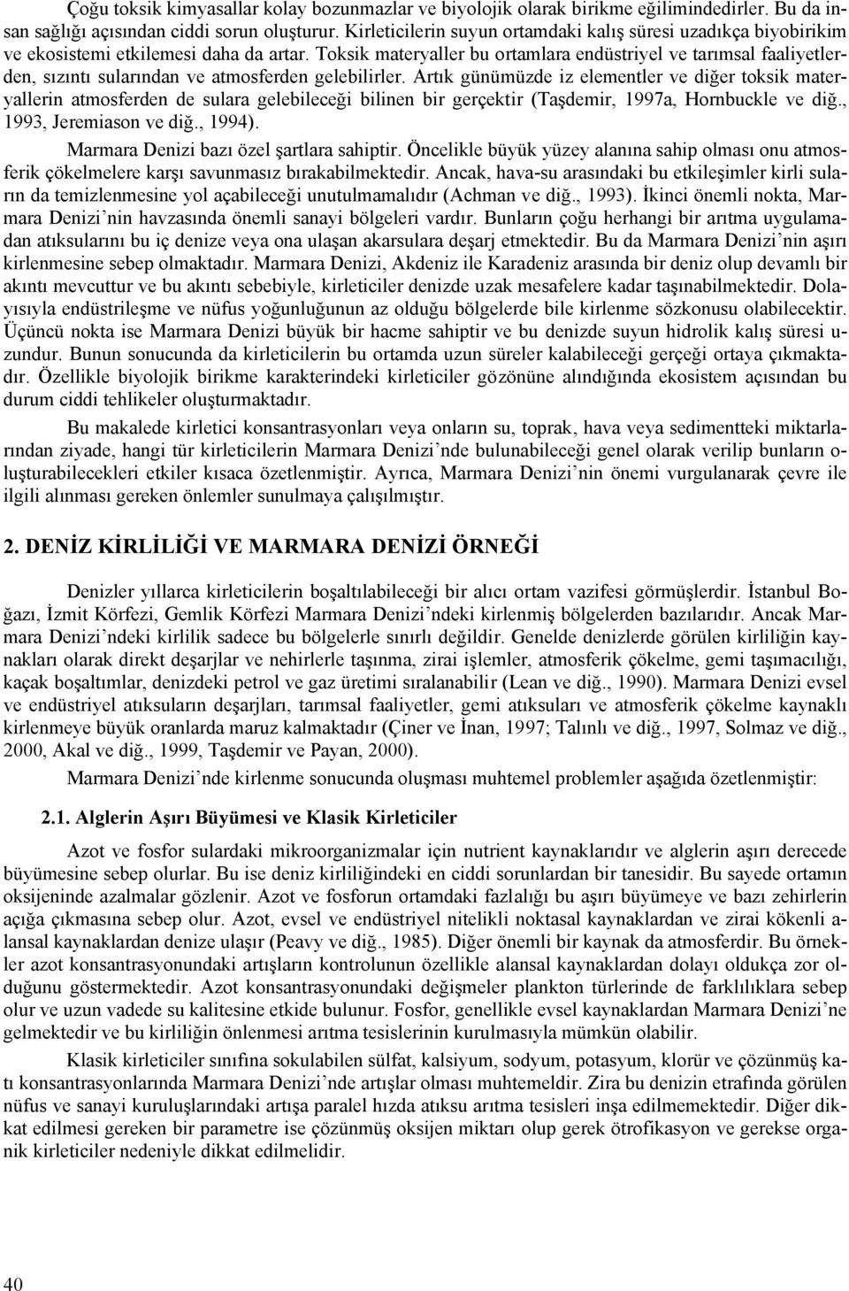 Toksik materyaller bu ortamlara endüstriyel ve tarımsal faaliyetlerden, sızıntı sularından ve atmosferden gelebilirler.